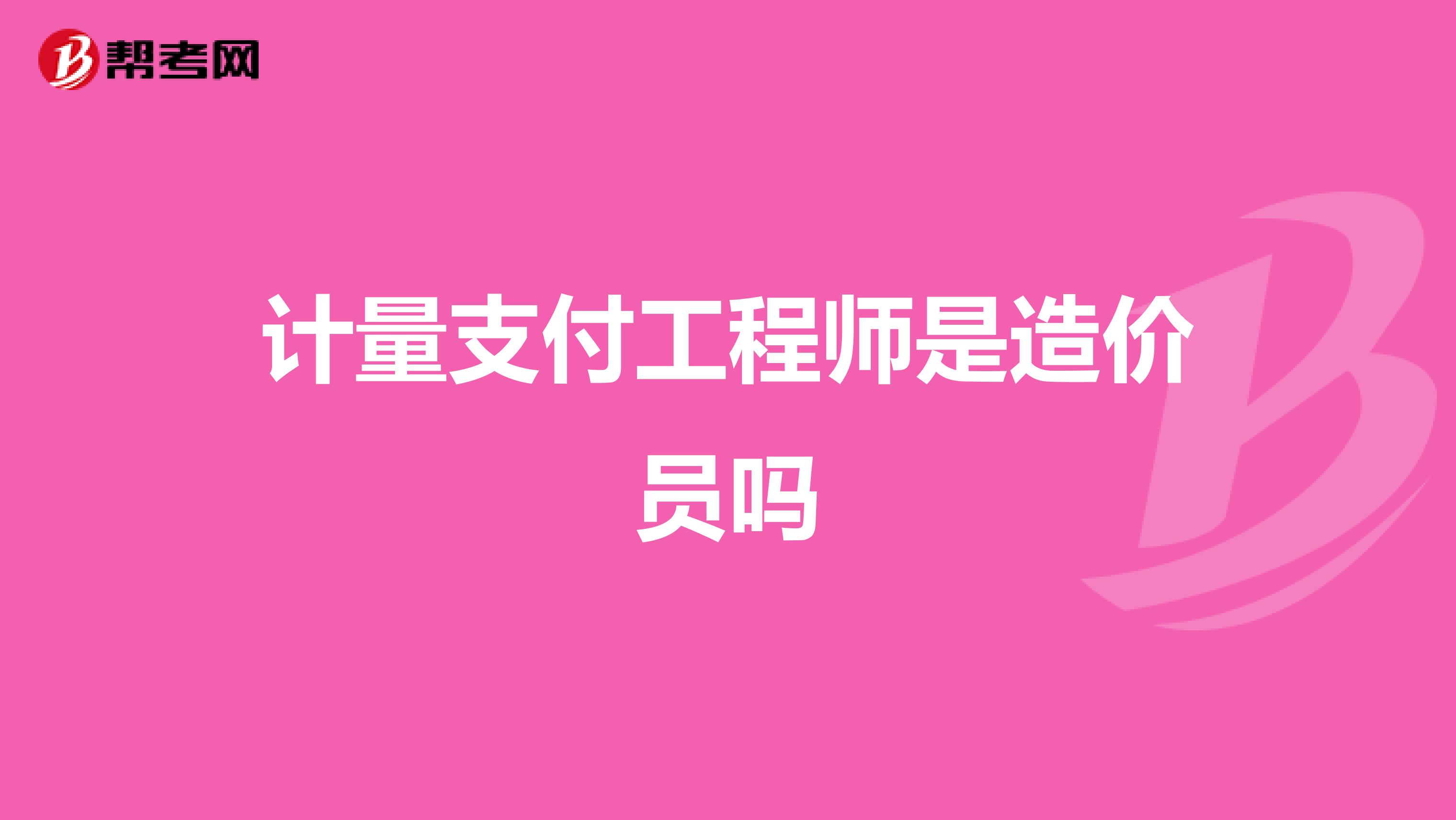 计量支付工程师是造价员吗