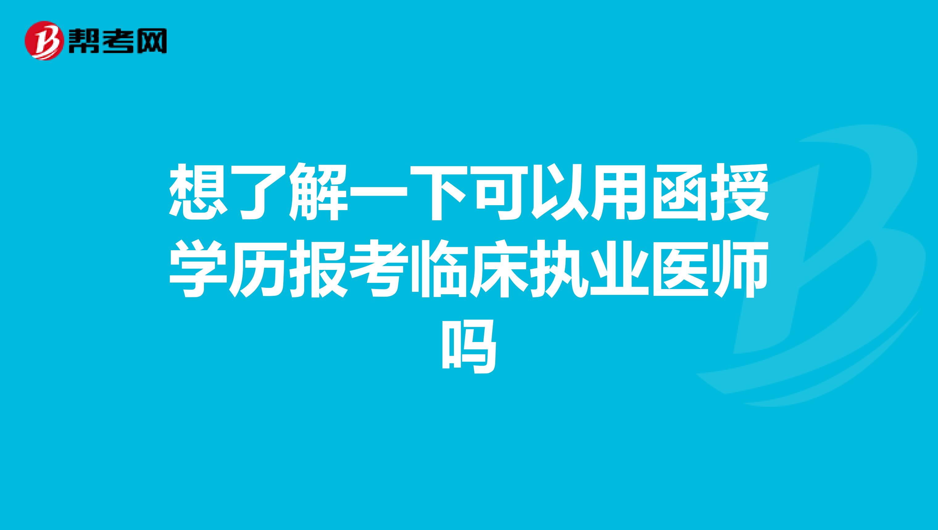想了解一下可以用函授学历报考临床执业医师吗
