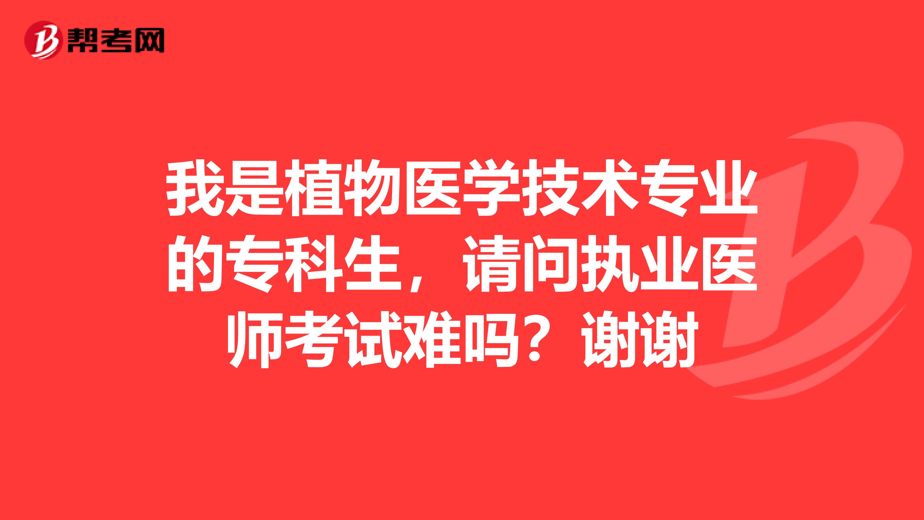 我是植物医学技术专业的专科生，请问执业医师考试难吗？谢谢