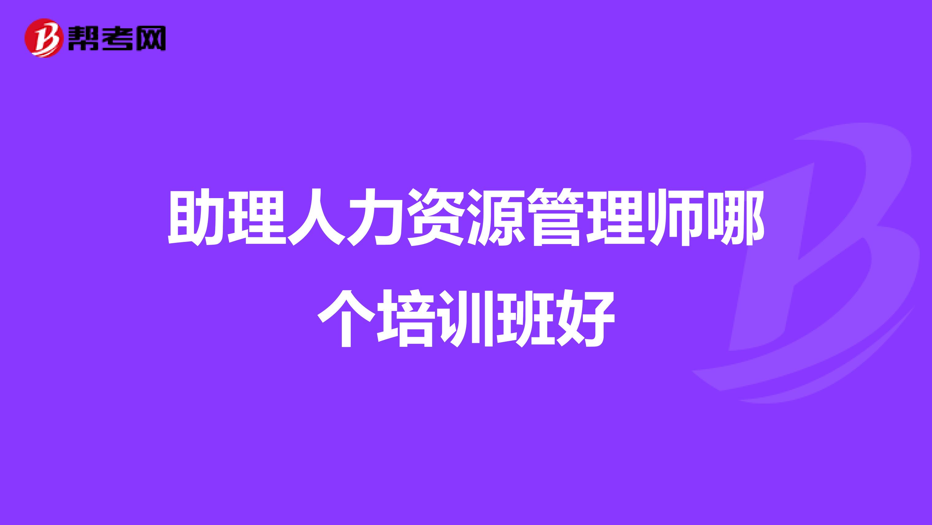 助理人力资源管理师哪个培训班好