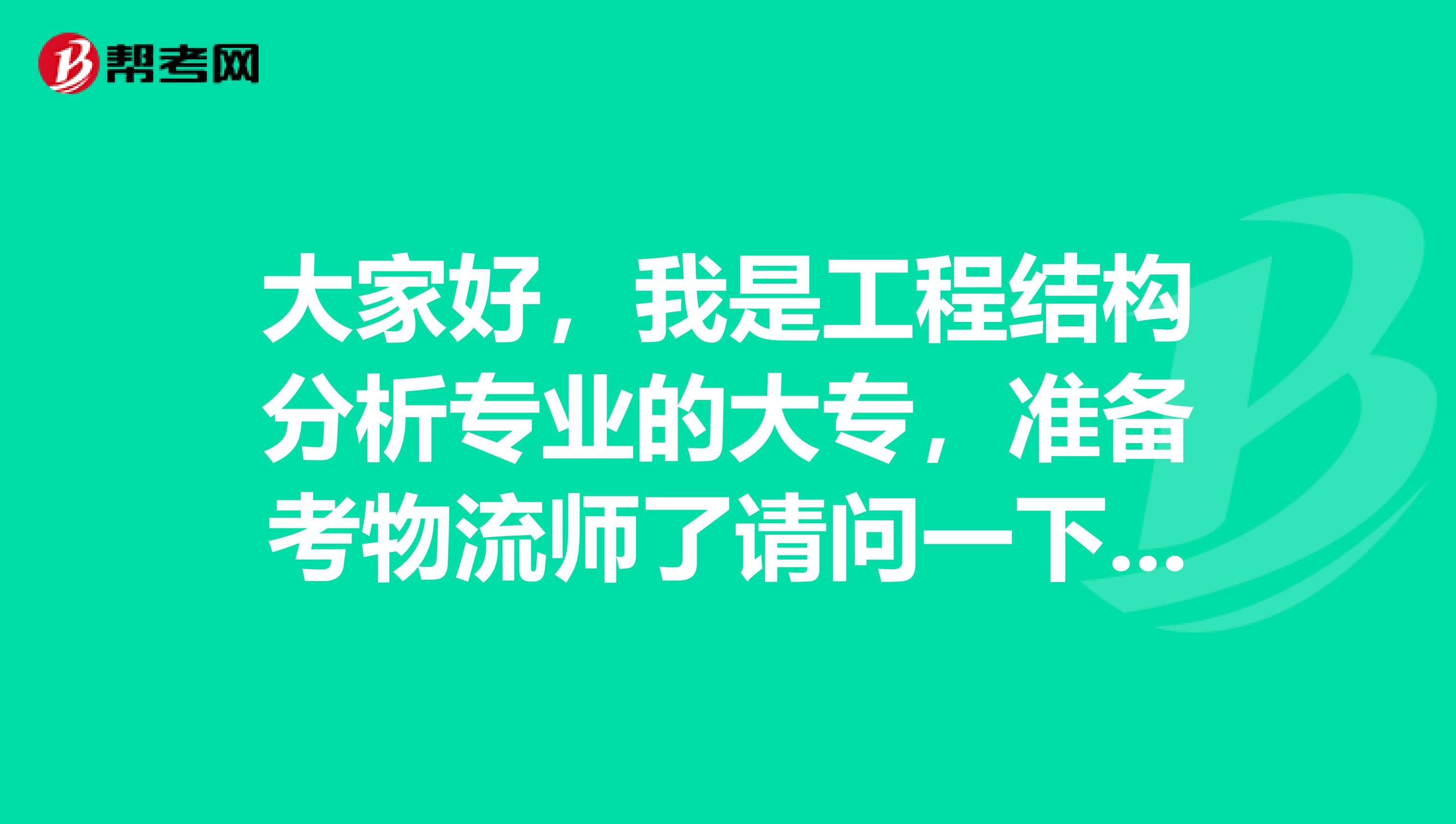 大家好，我是工程結(jié)構(gòu)分析專業(yè)的大專，準(zhǔn)備考物流師了請問一下考試難嗎?謝謝