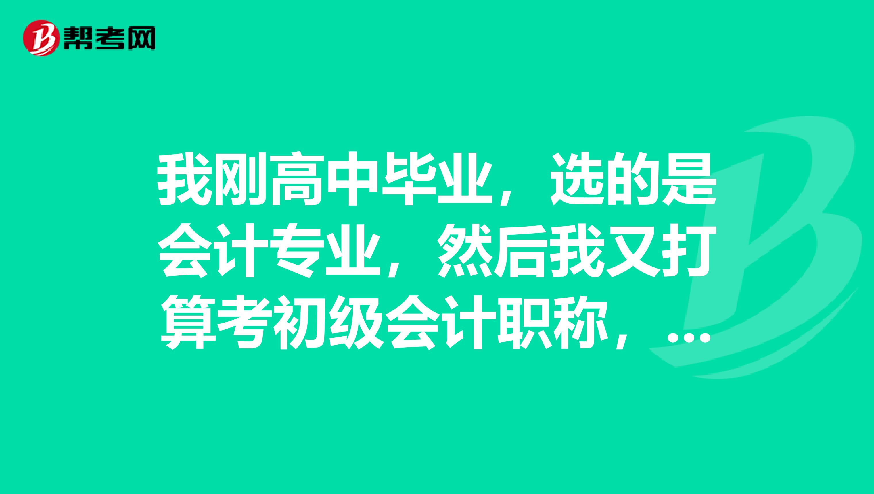 我刚高中毕业，选的是会计专业，然后我又打算考初级会计职称，有什么合理的学习方法吗？