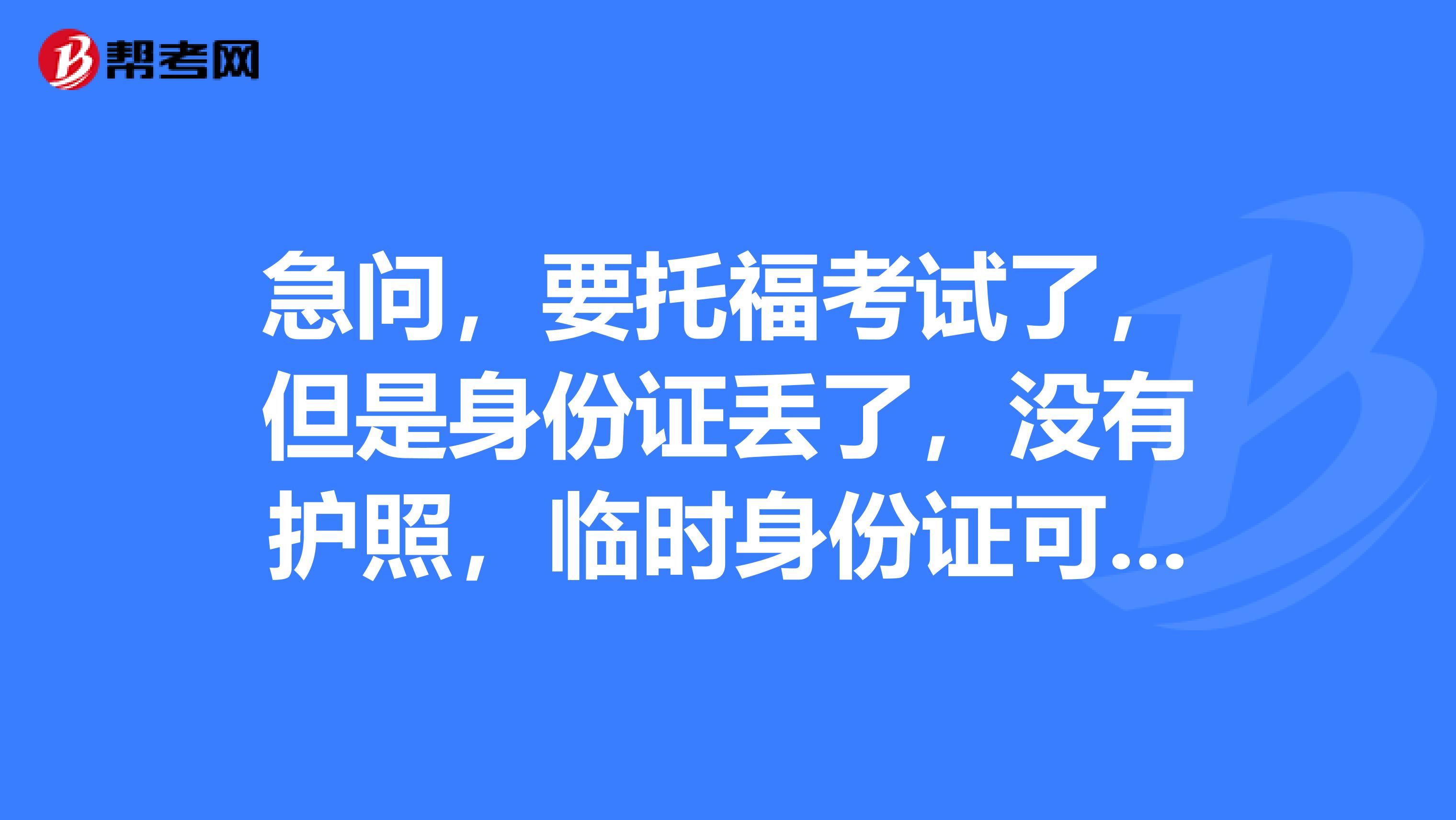 急問，要托?？荚嚵耍巧矸葑C丟了，沒有護照，臨時身份證可以的么？