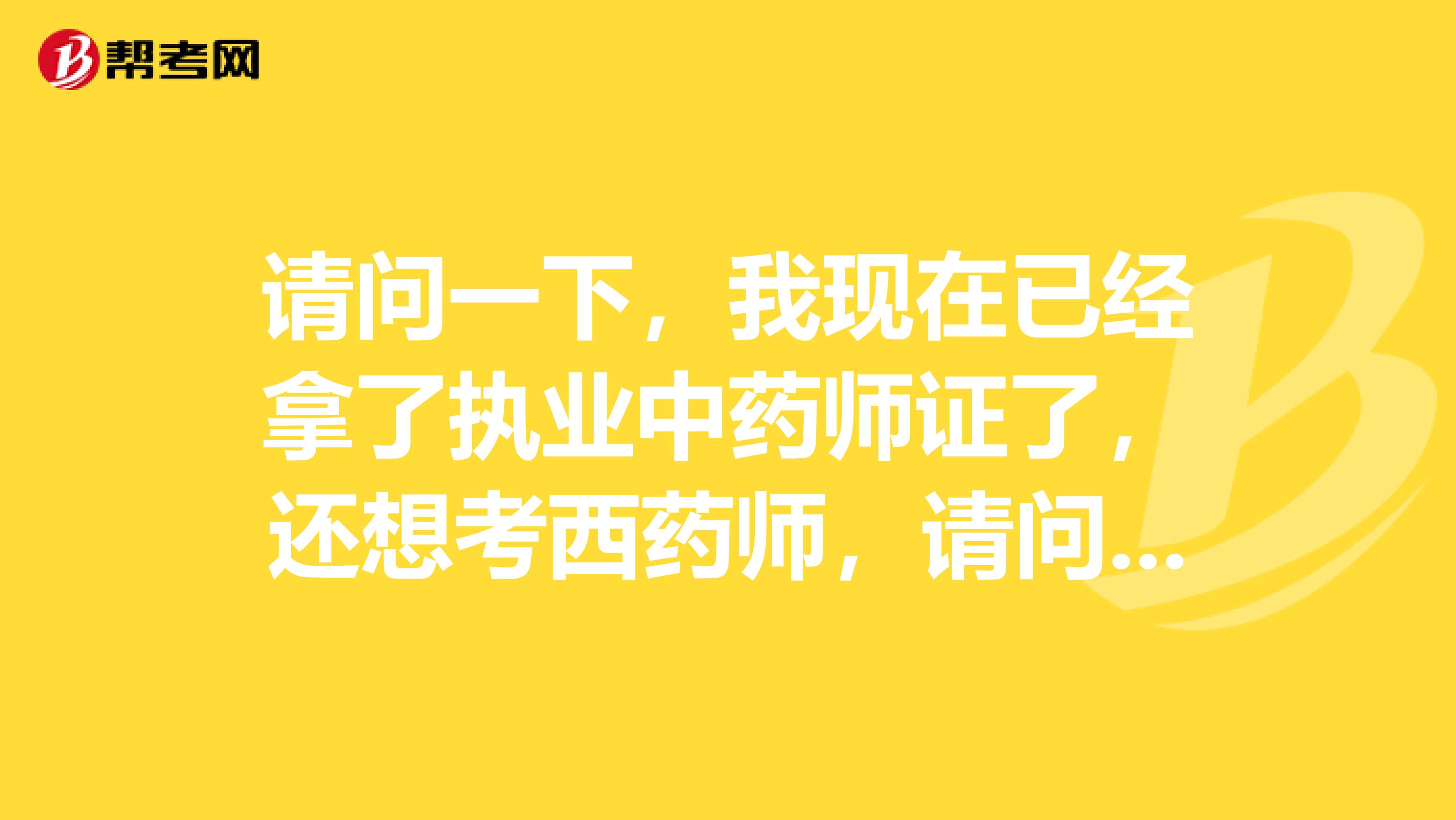 请问一下,我现在已经拿了执业中药师证了,还想考西药师,请问药事管理与法规还需重考吗