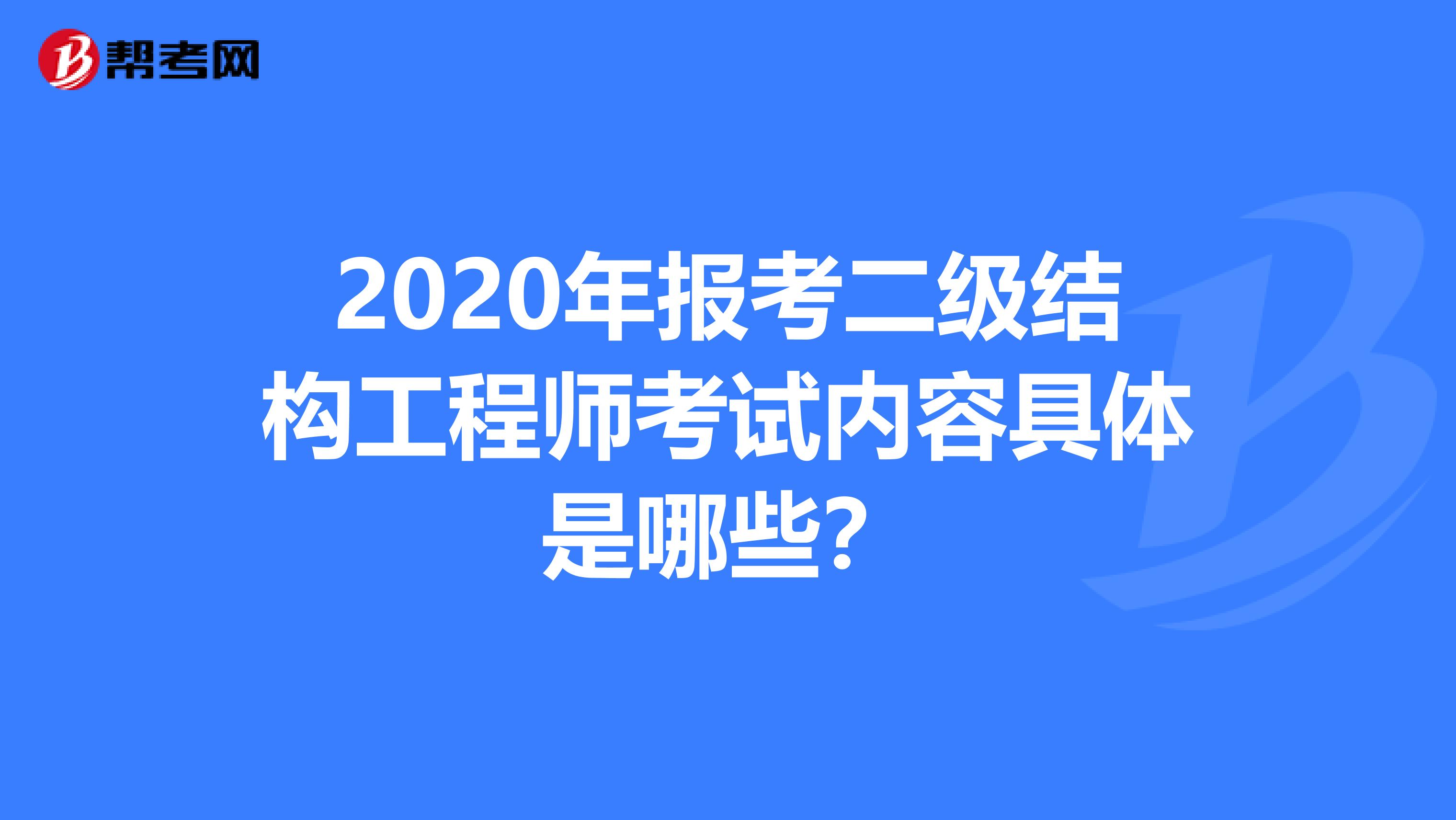 2020年报考二级结构工程师考试内容具体是哪些?
