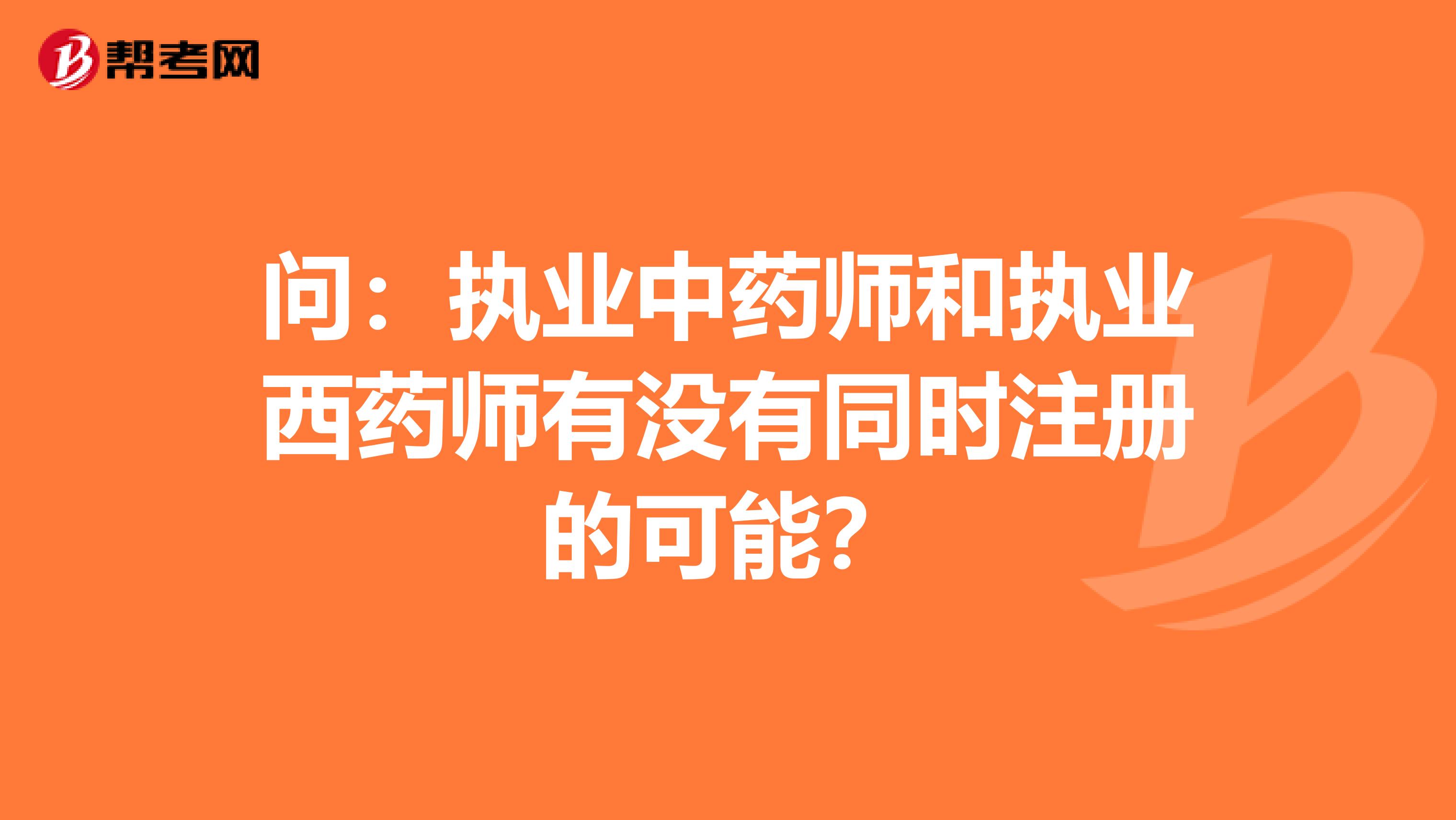 問：執業中藥師和執業西藥師有沒有同時注冊的可能？