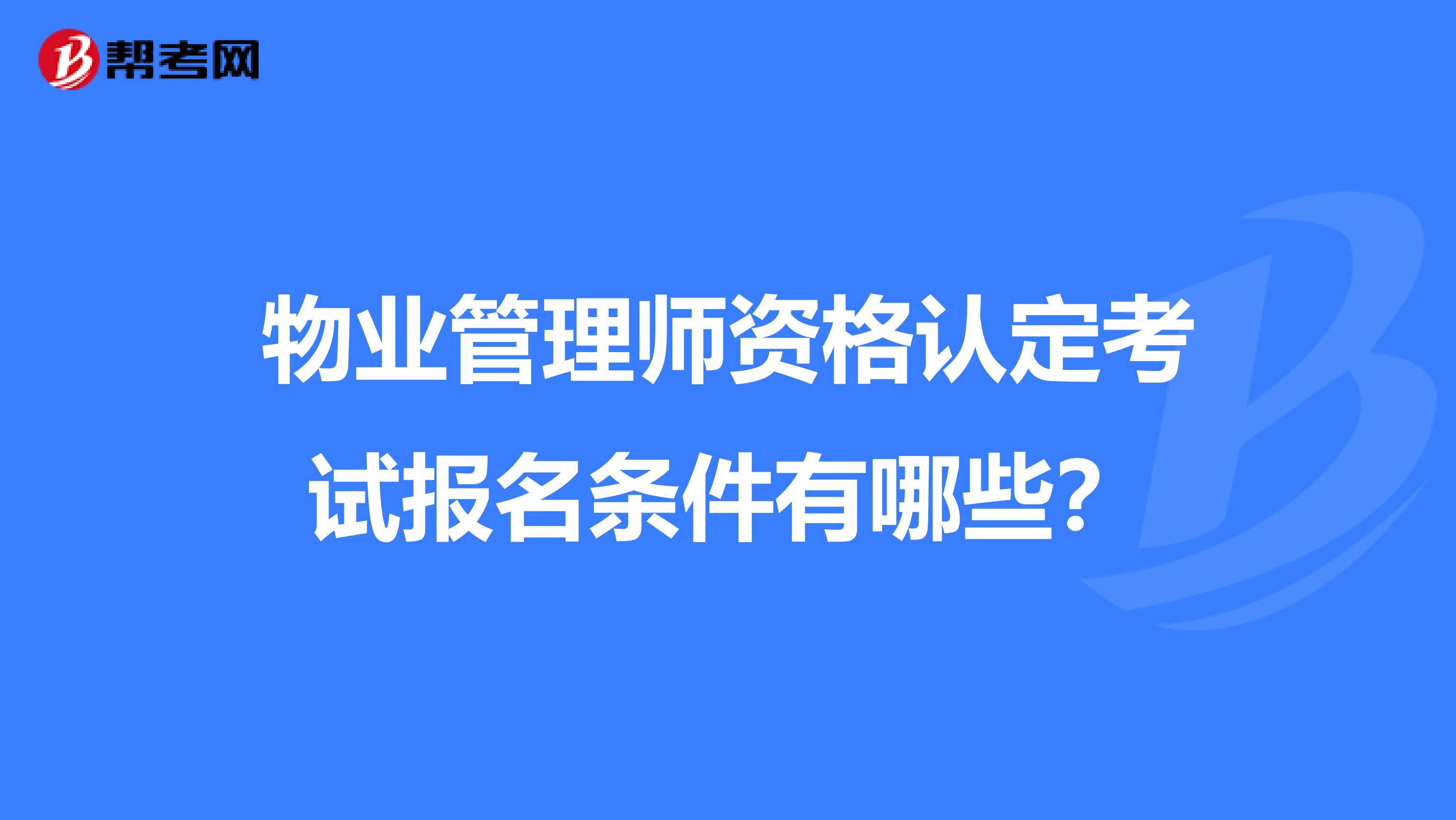 物业管理师资格认定考试报名条件有哪些?