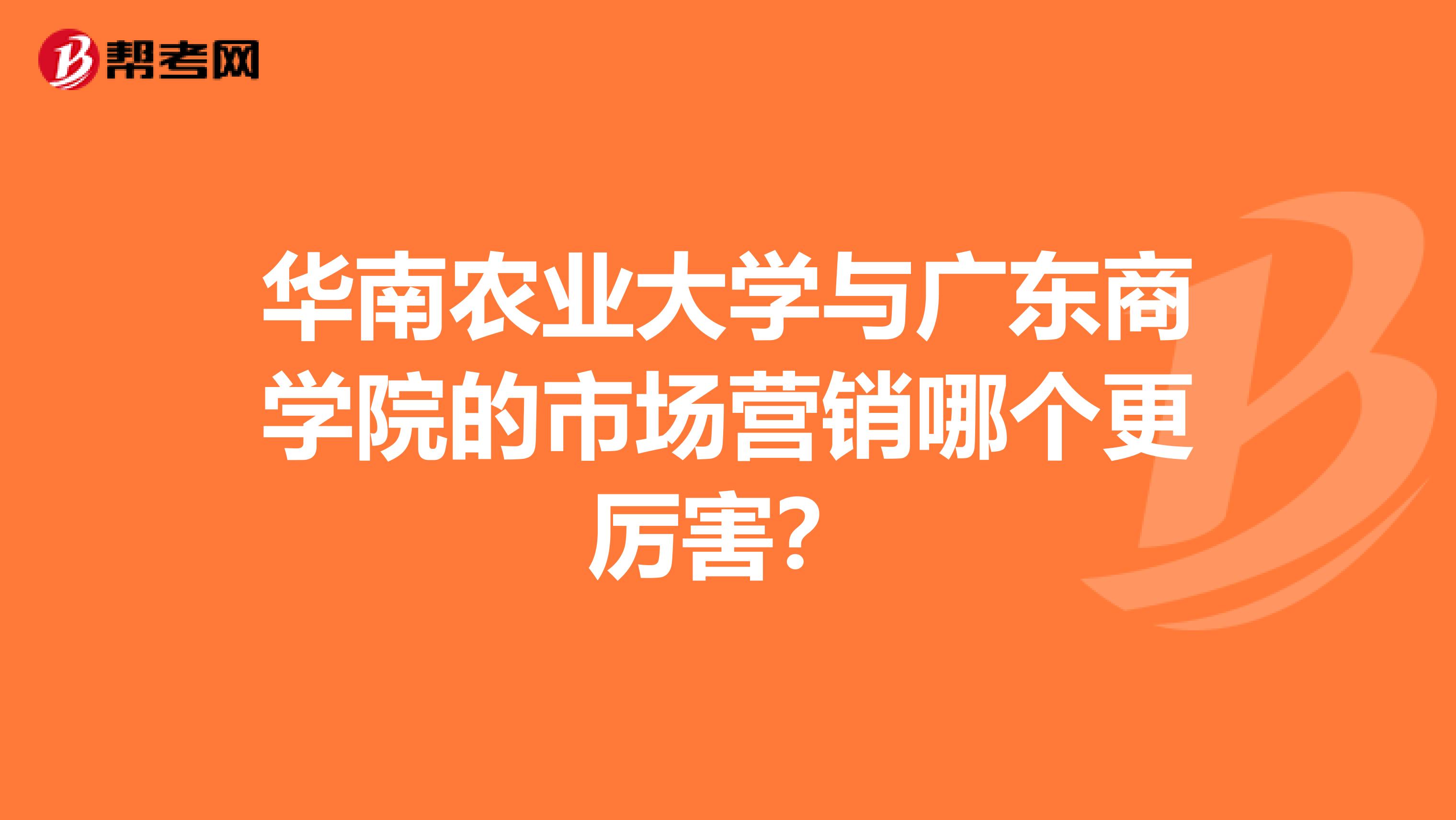华南农业大学与广东商学院的市场营销哪个更厉害？