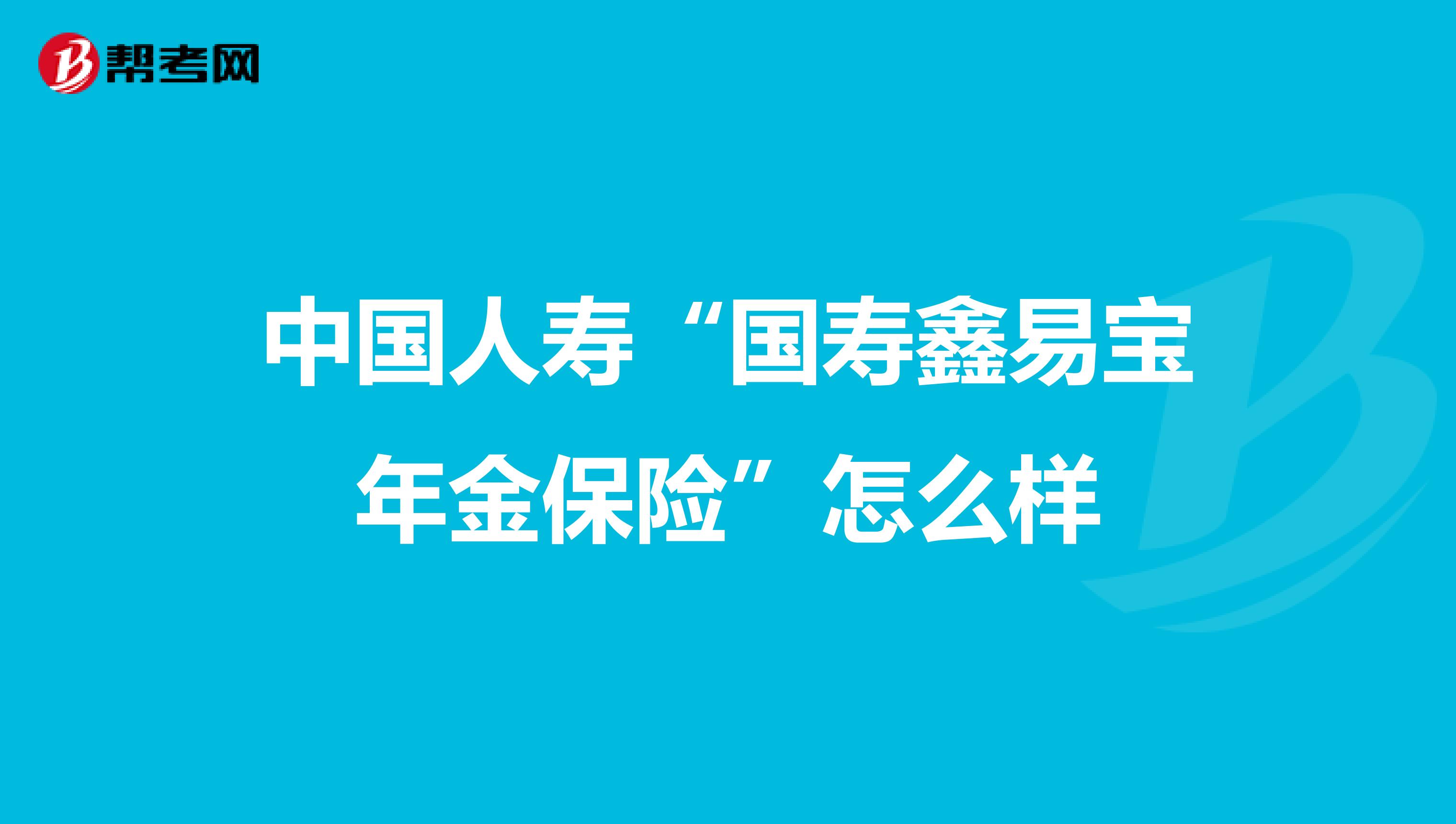 中国人寿“国寿鑫易宝年金保险”怎么样
