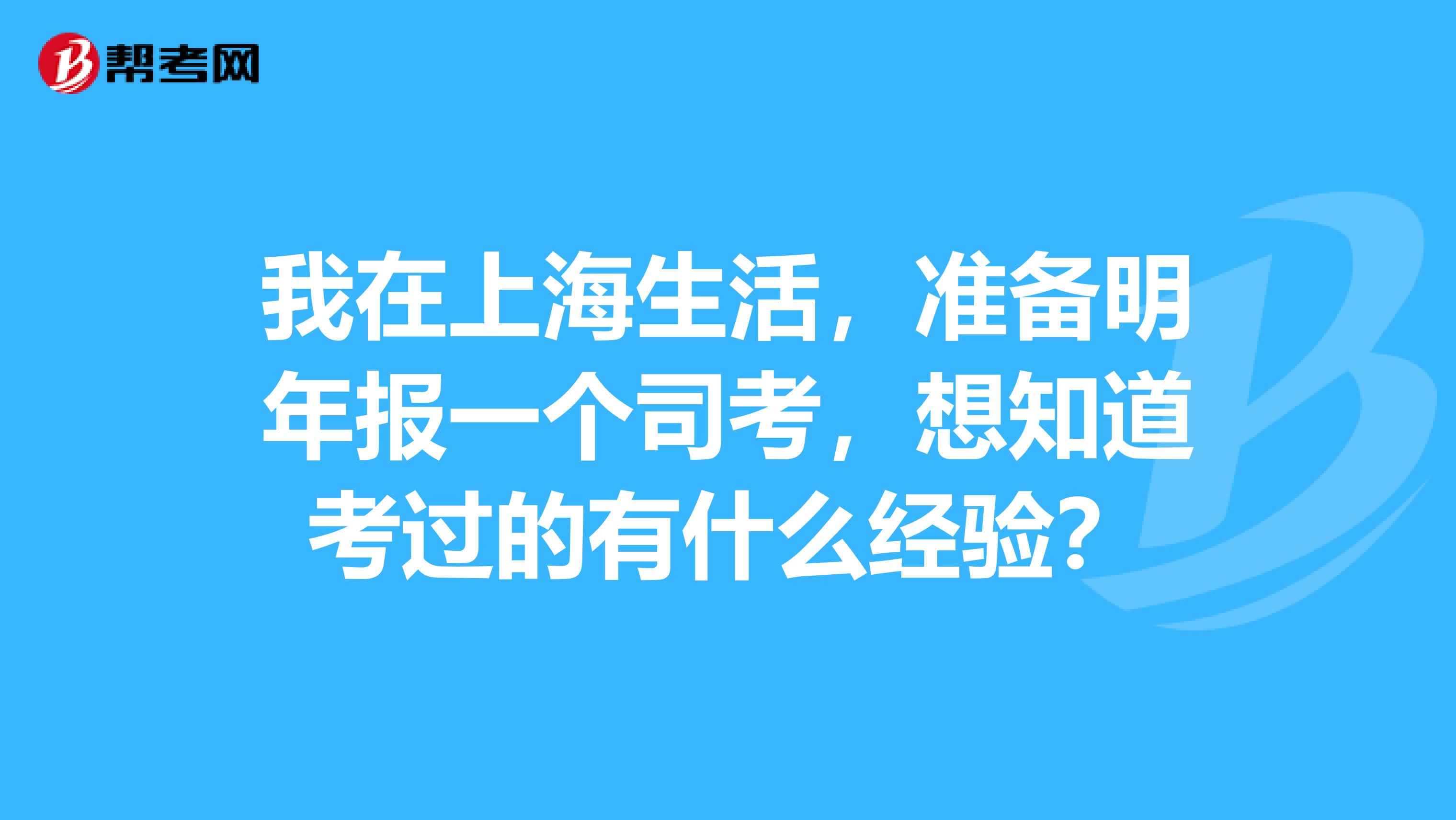 我在上海生活，准备明年报一个司考，想知道考过的有什么经验？