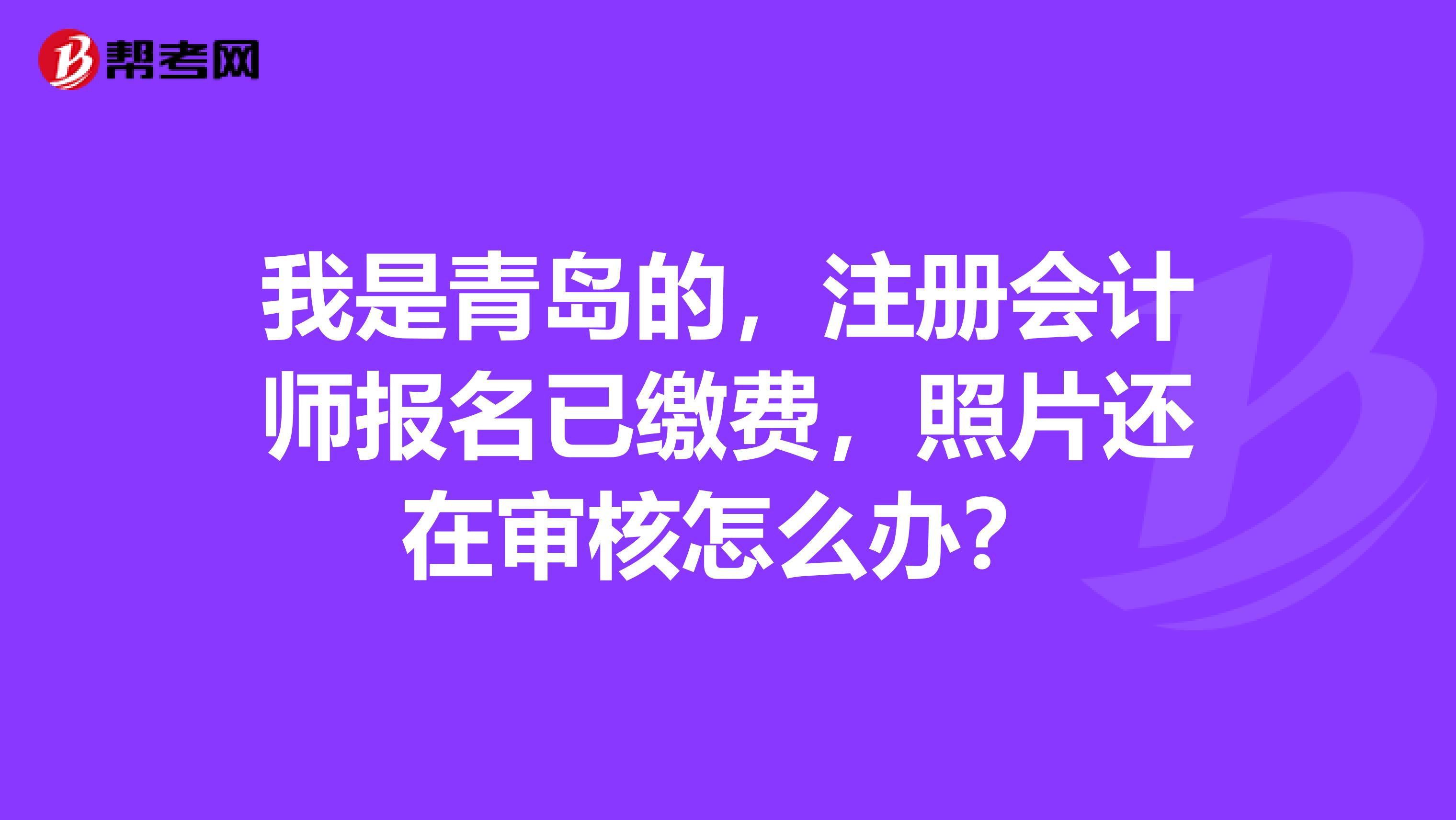 我是青岛的，注册会计师报名已缴费，照片还在审核怎么办？