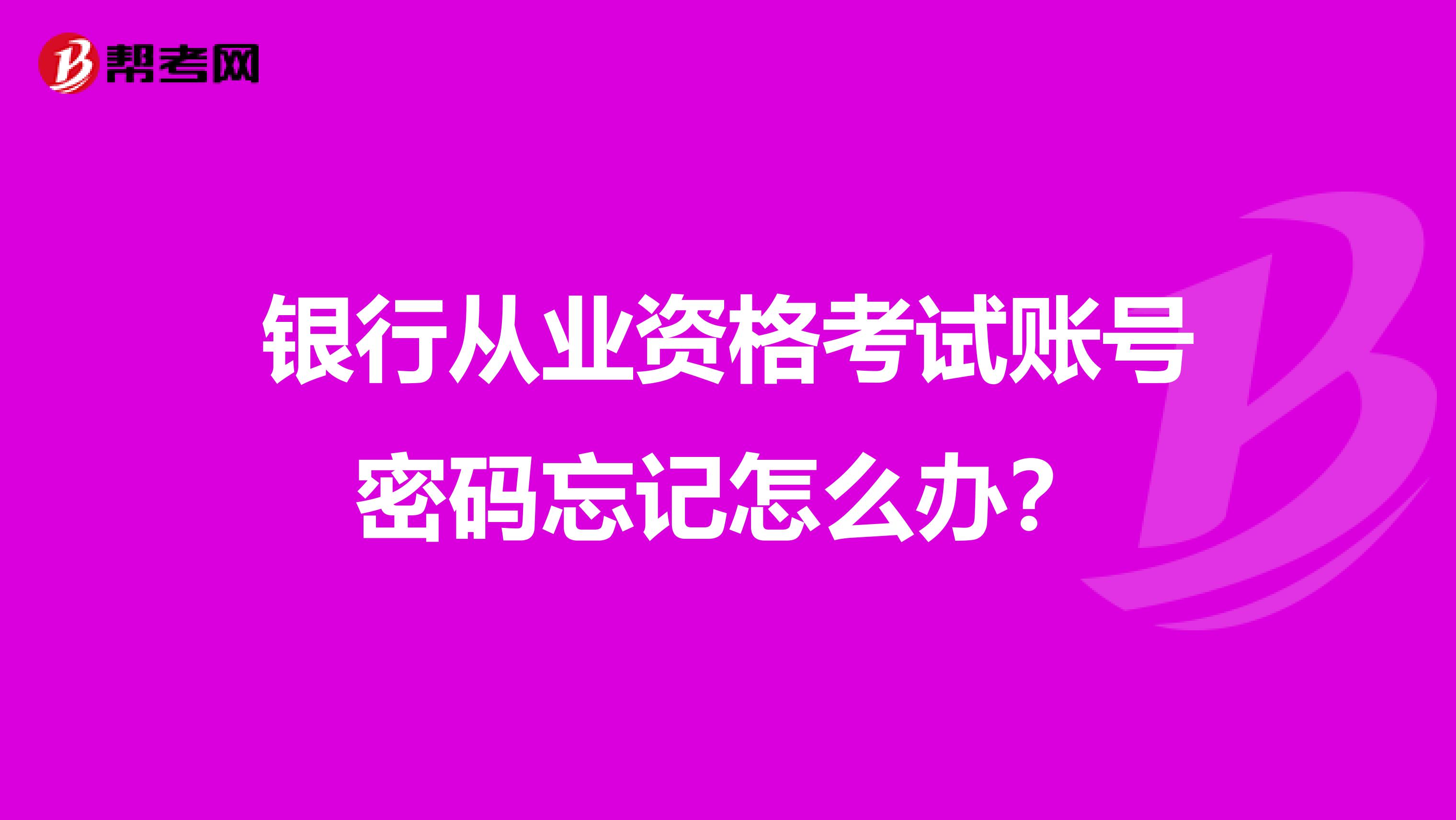 银行从业资格考试账号密码忘记怎么办？