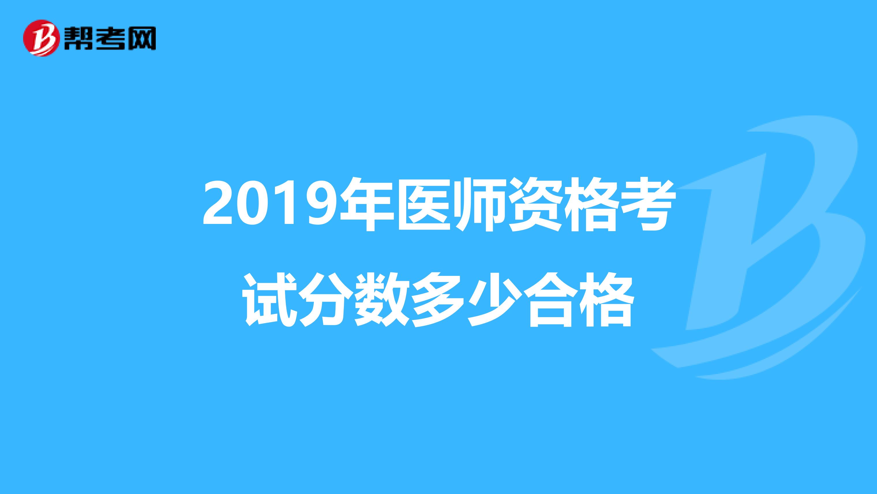2019年医师资格考试分数多少合格