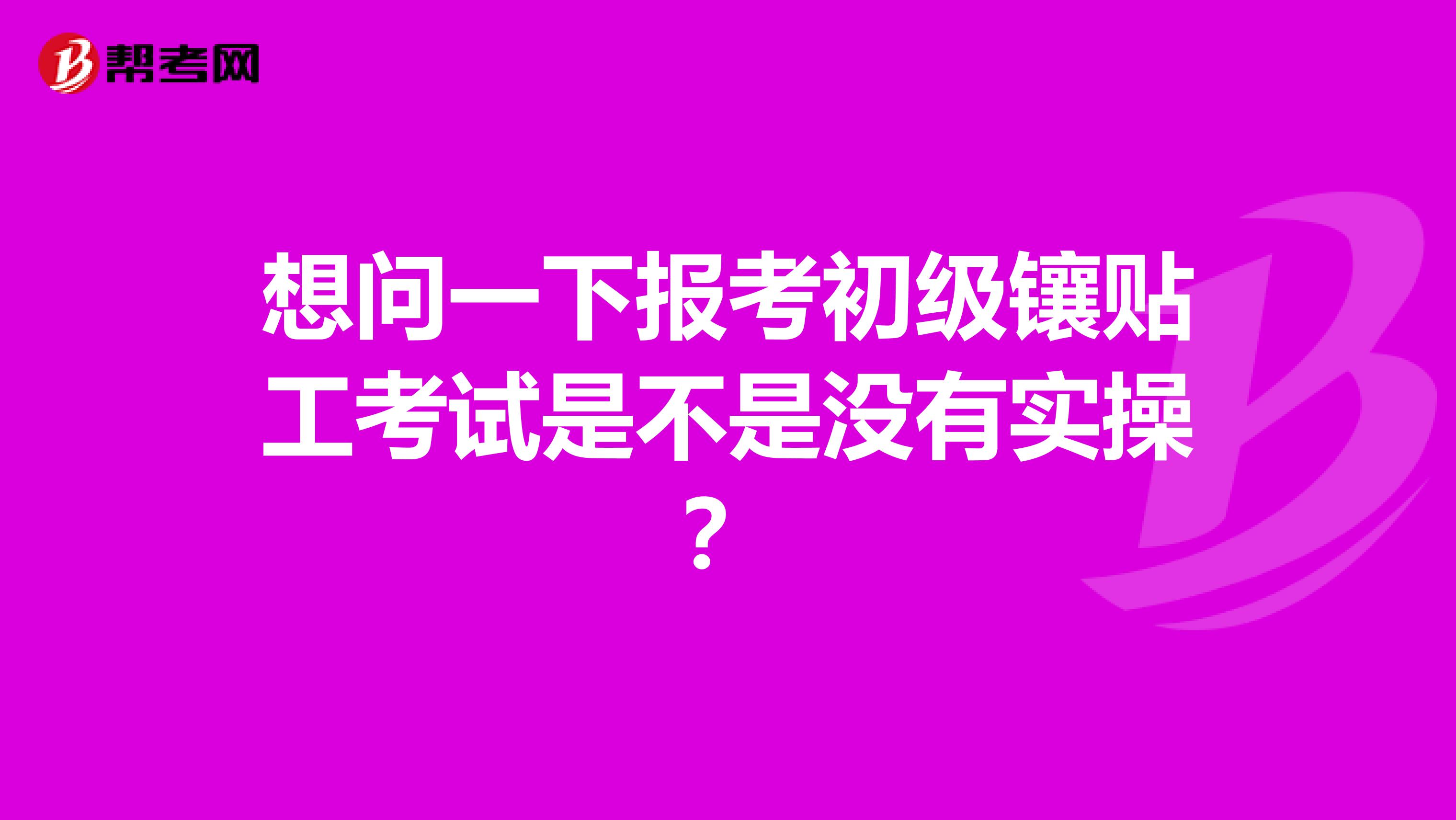 想问一下报考初级镶贴工考试是不是没有实操?
