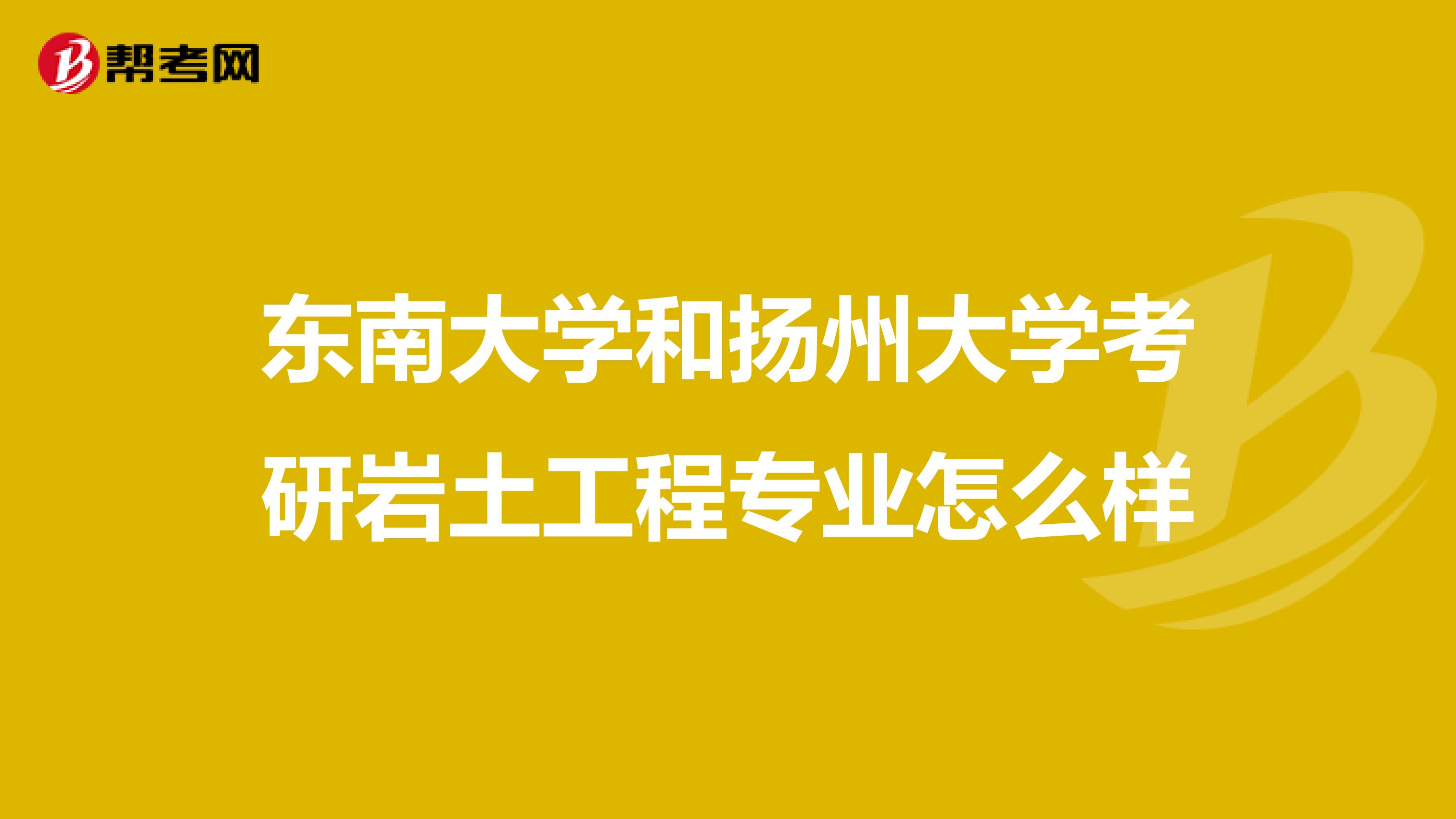 东南大学和扬州大学考研岩土工程专业怎么样