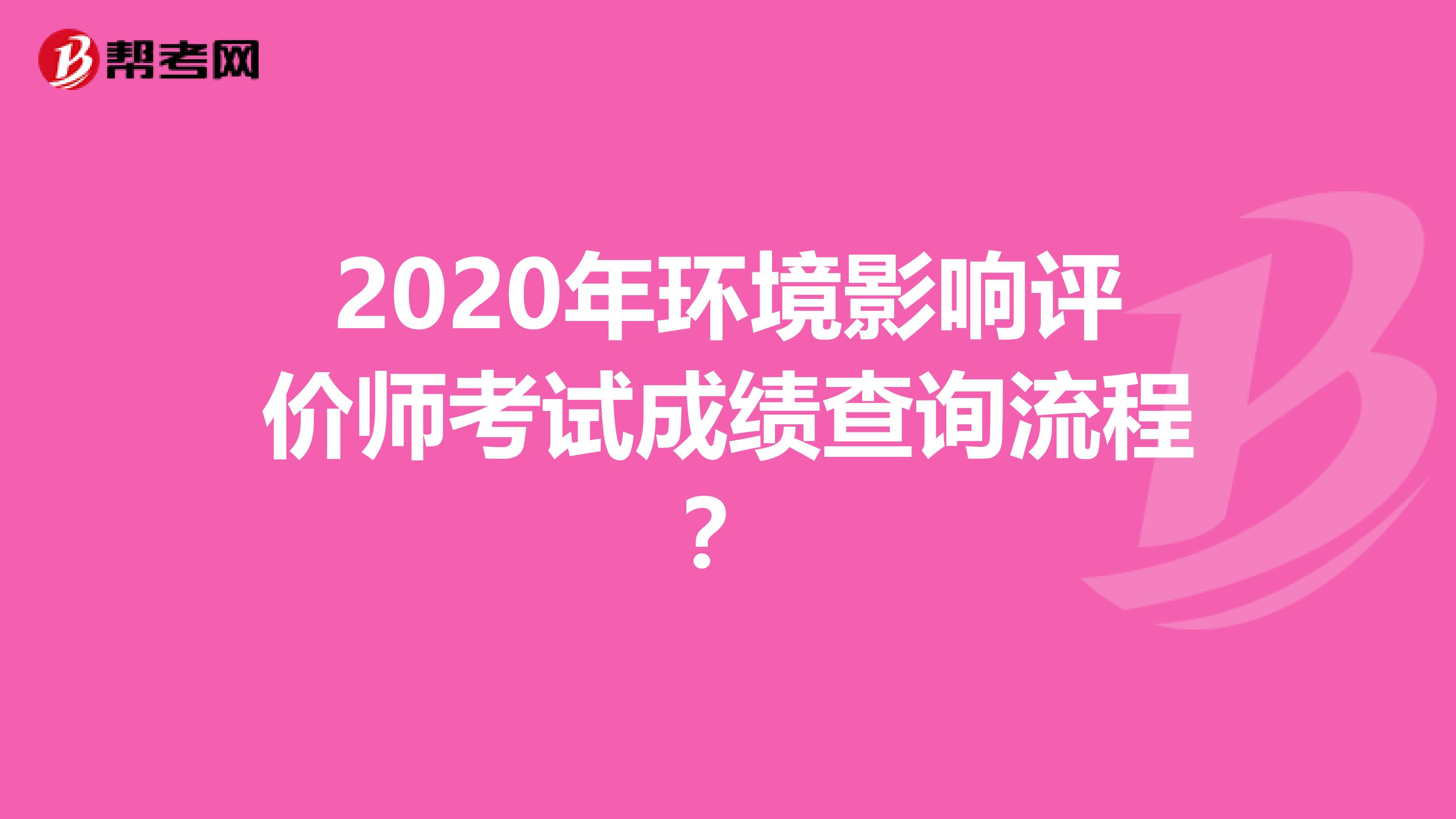 2020年环境影响评价师考试成绩查询流程?