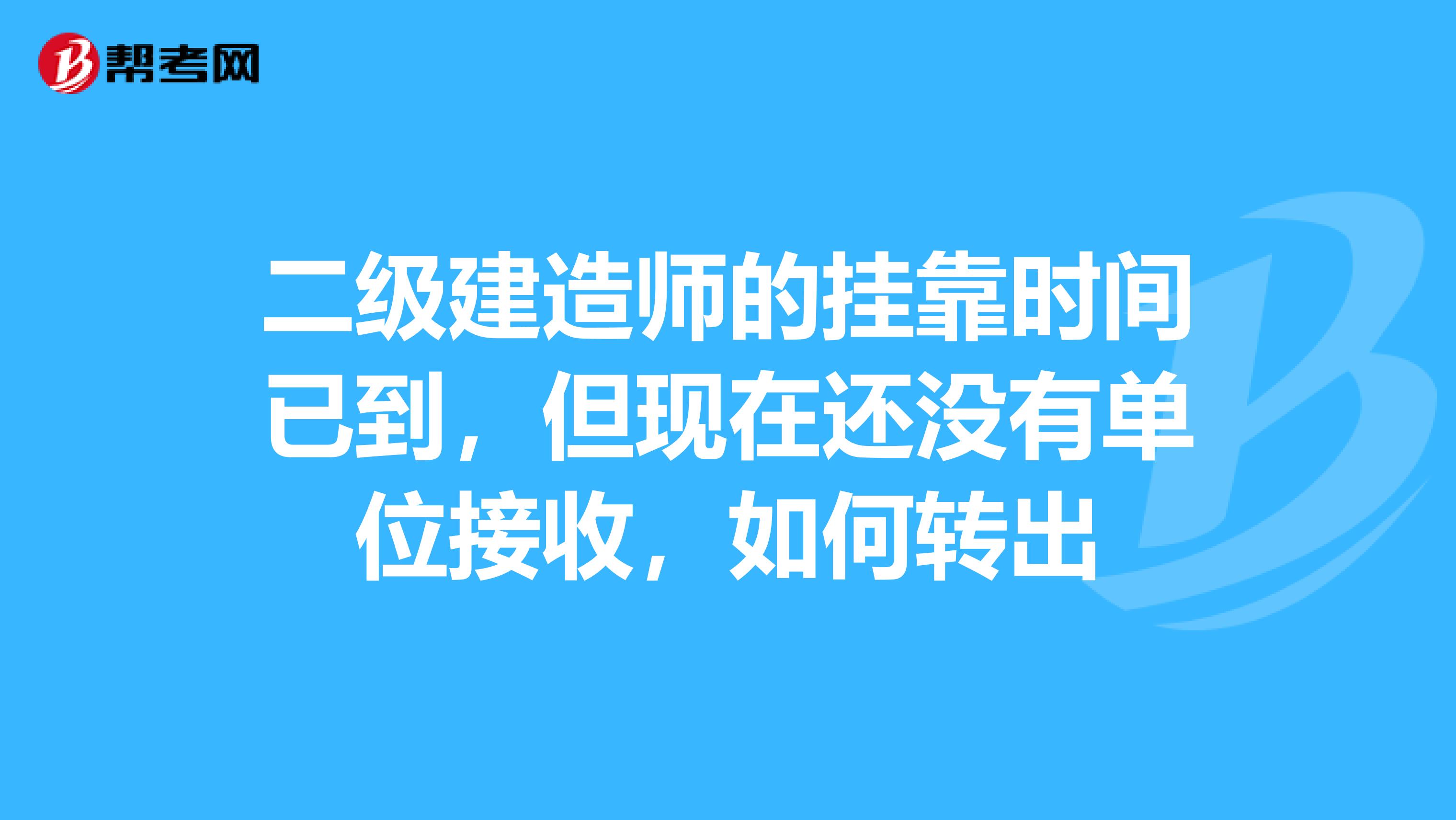 二级建造师的兼职时间已到，但现在还没有单位接收，如何转出