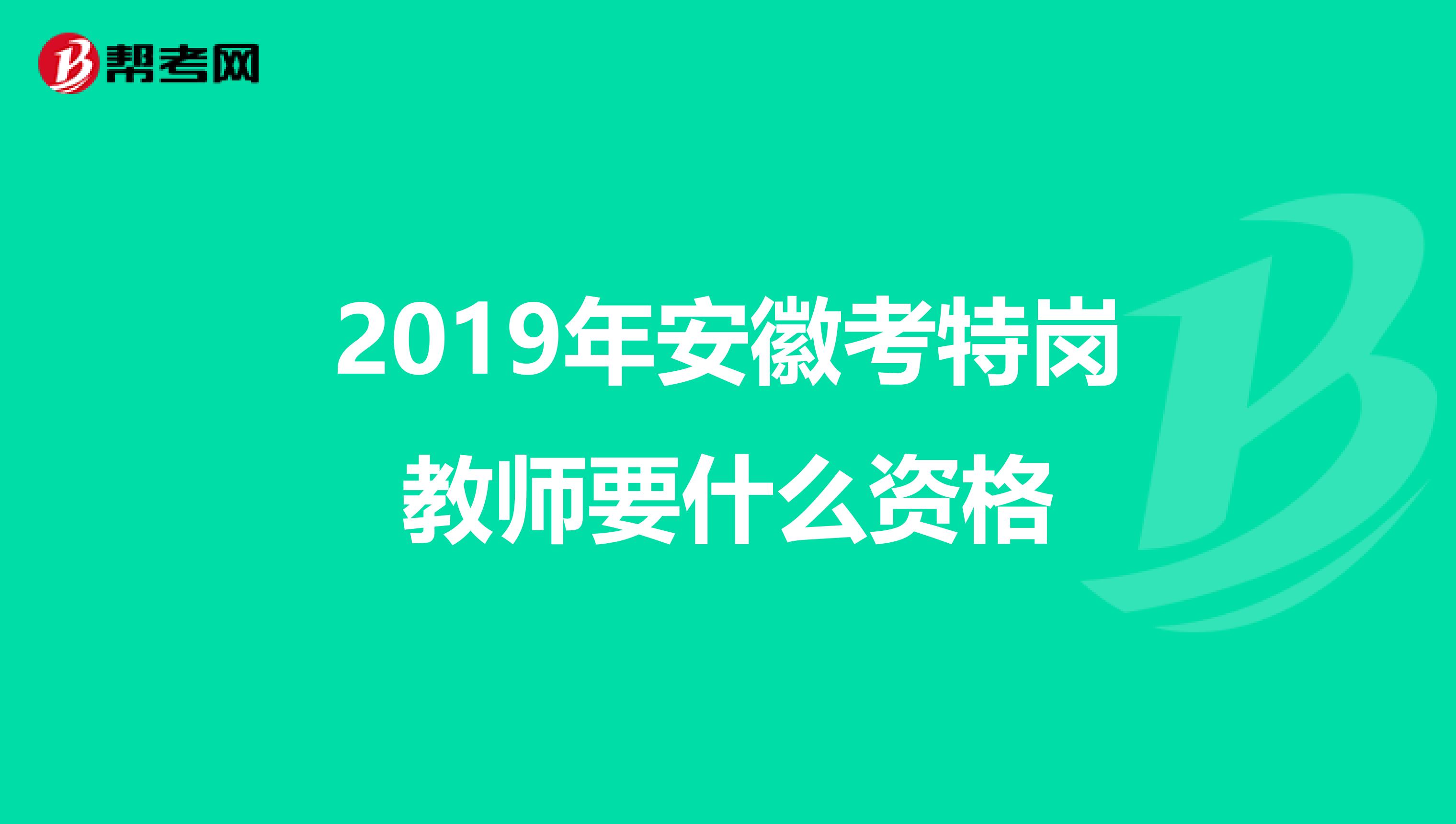 2019年安徽考特岗教师要什么资格