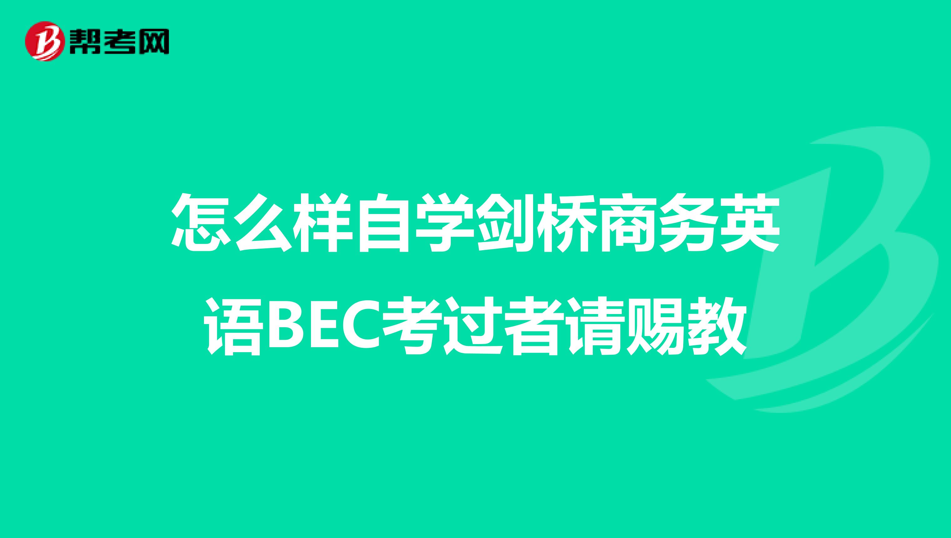 怎么样自学剑桥商务英语BEC考过者请赐教