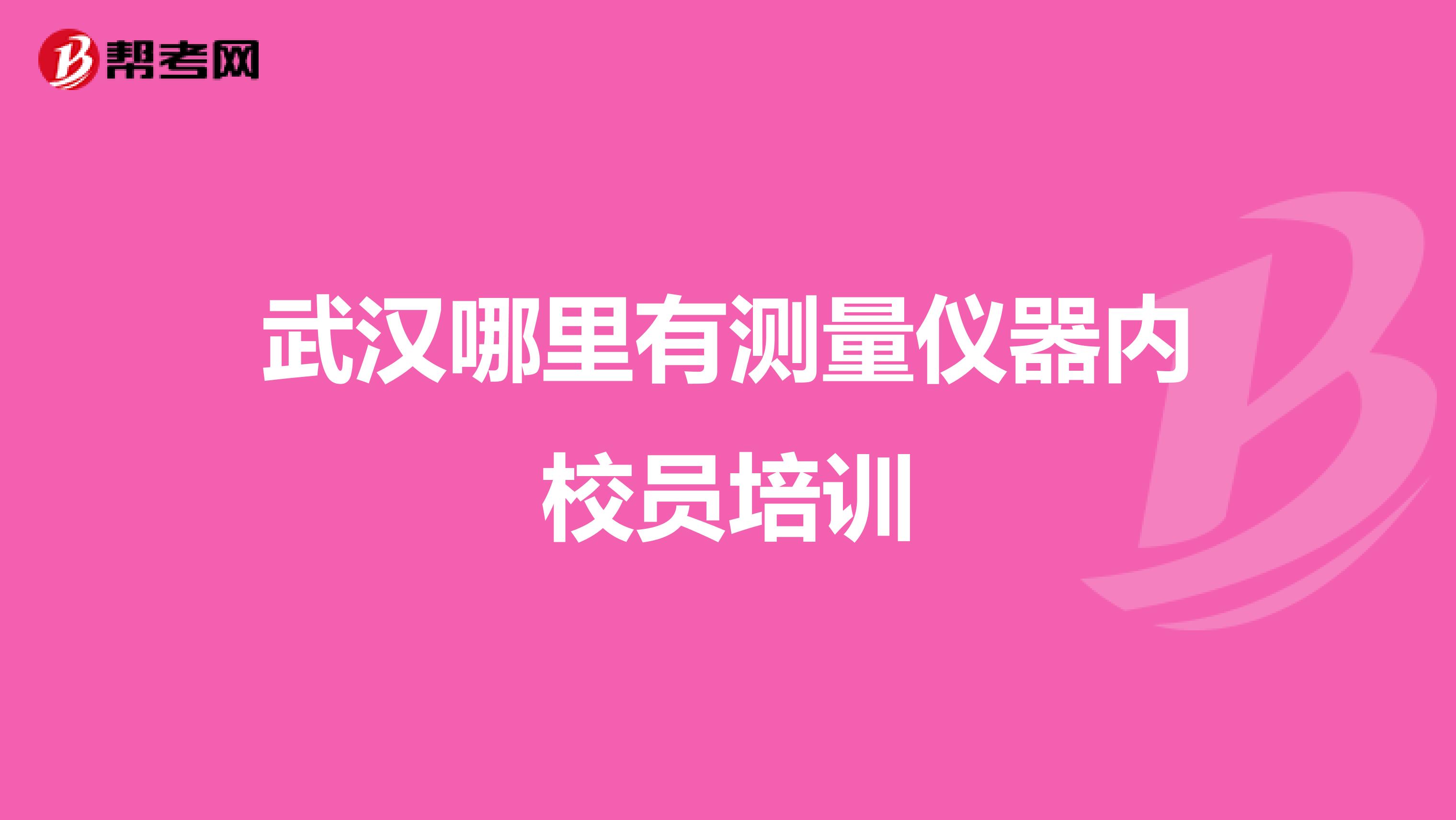 武汉哪里有测量仪器内校员培训