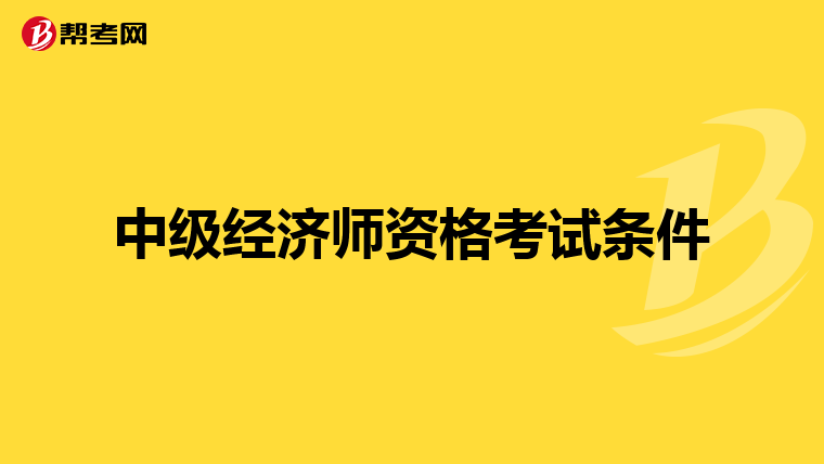 中级经济师资格考试条件