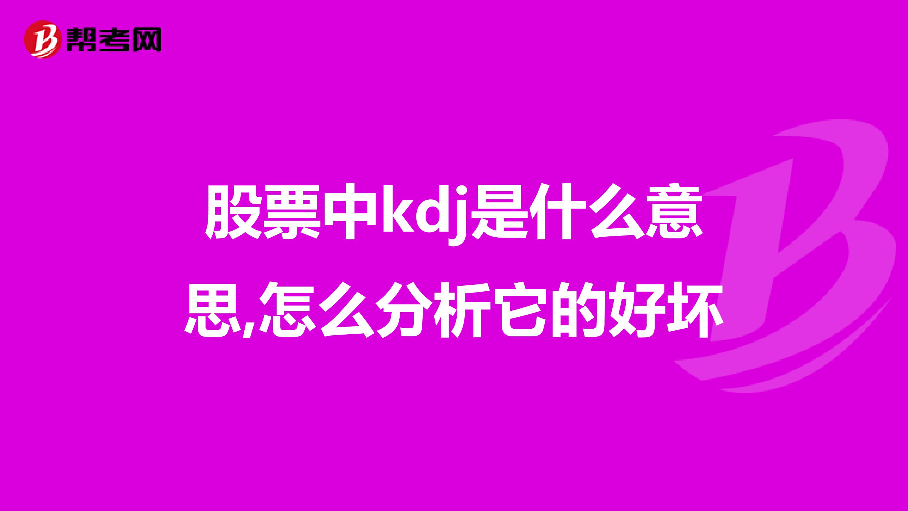 股票中kdj是什么意思,怎么分析它的好坏