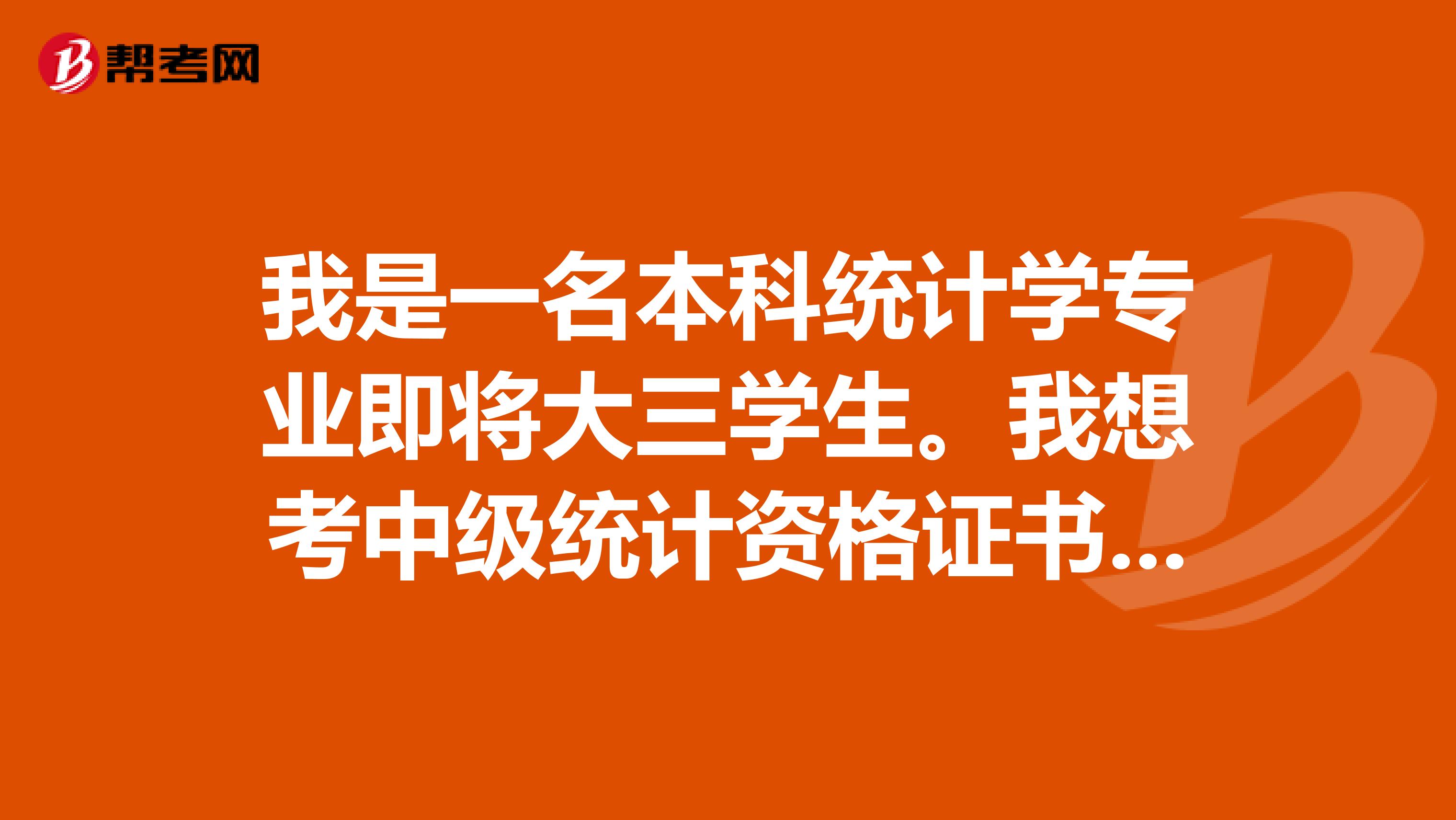 我是一名本科统计学专业即将大三学生。我想考中级统计资格证书,有什么条件?