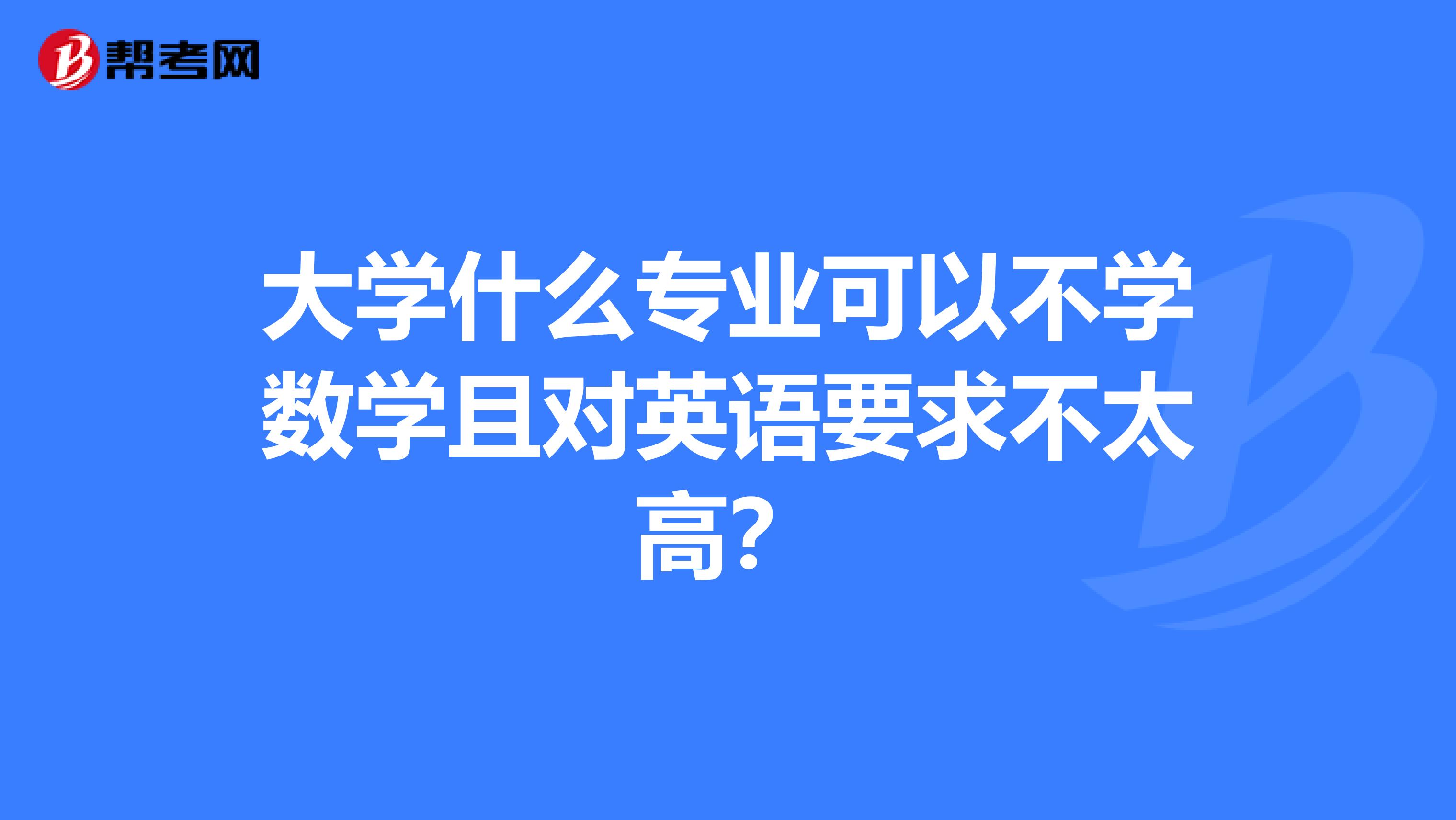 大学什么专业可以不学数学且对英语要求不太高?