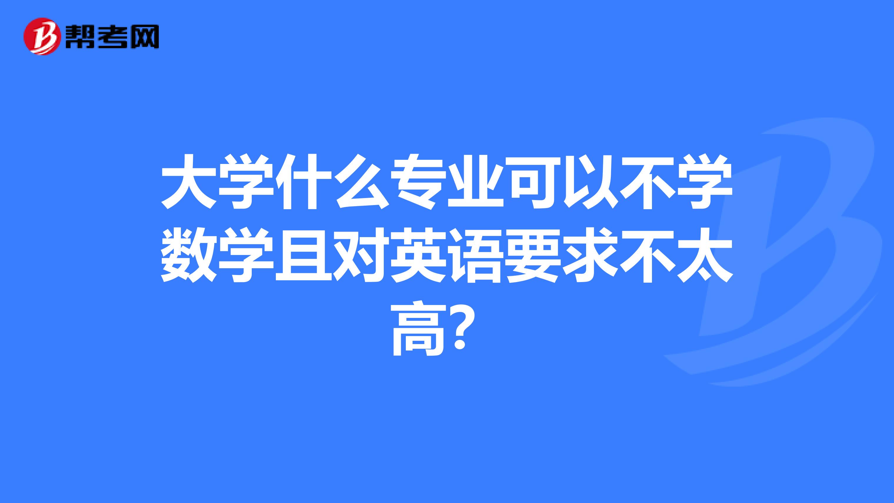 大学什么专业可以不学数学且对英语要求不太高？