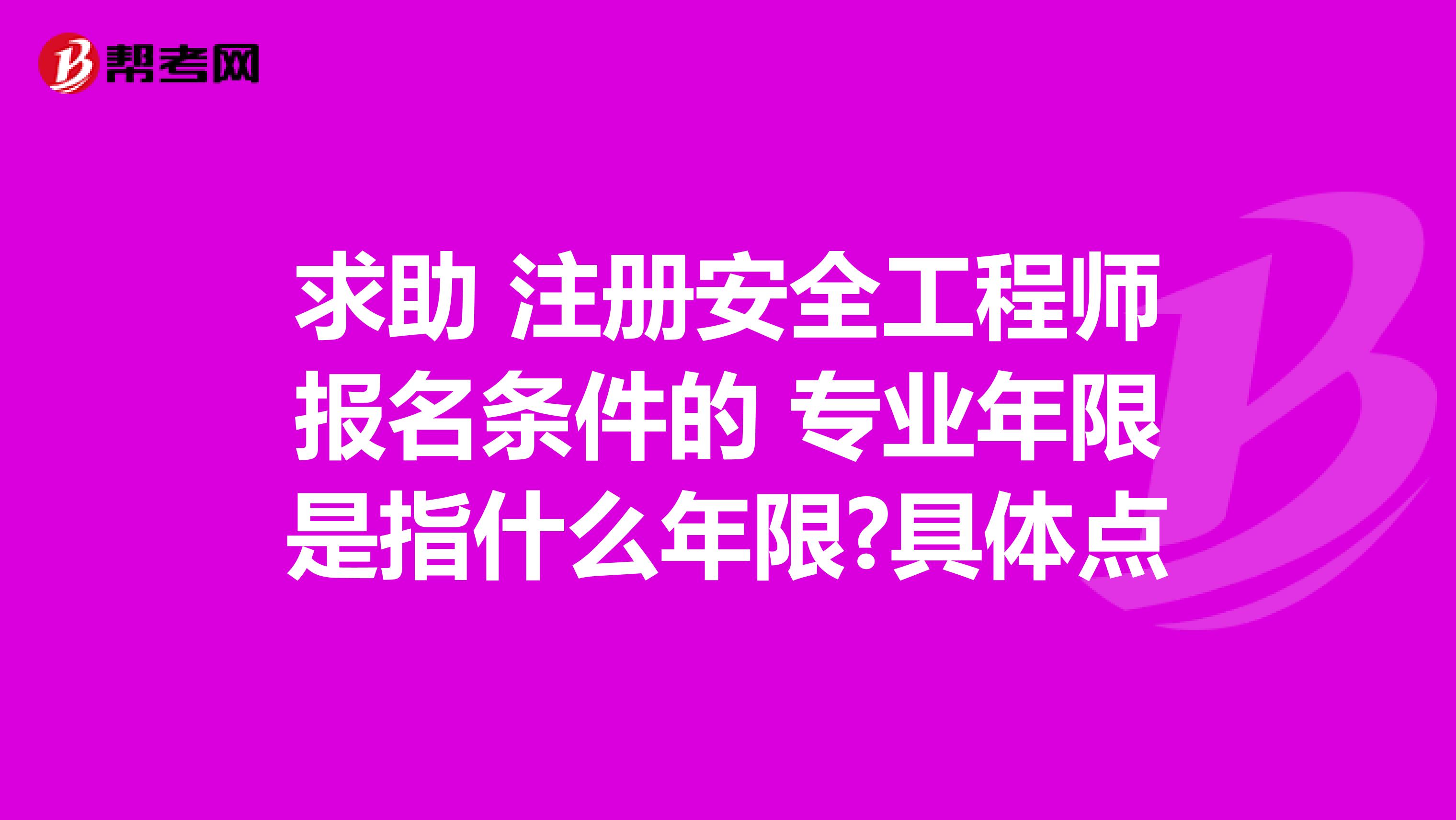 求助 注册安全工程师报名条件的 专业年限是指什么年限?具体点