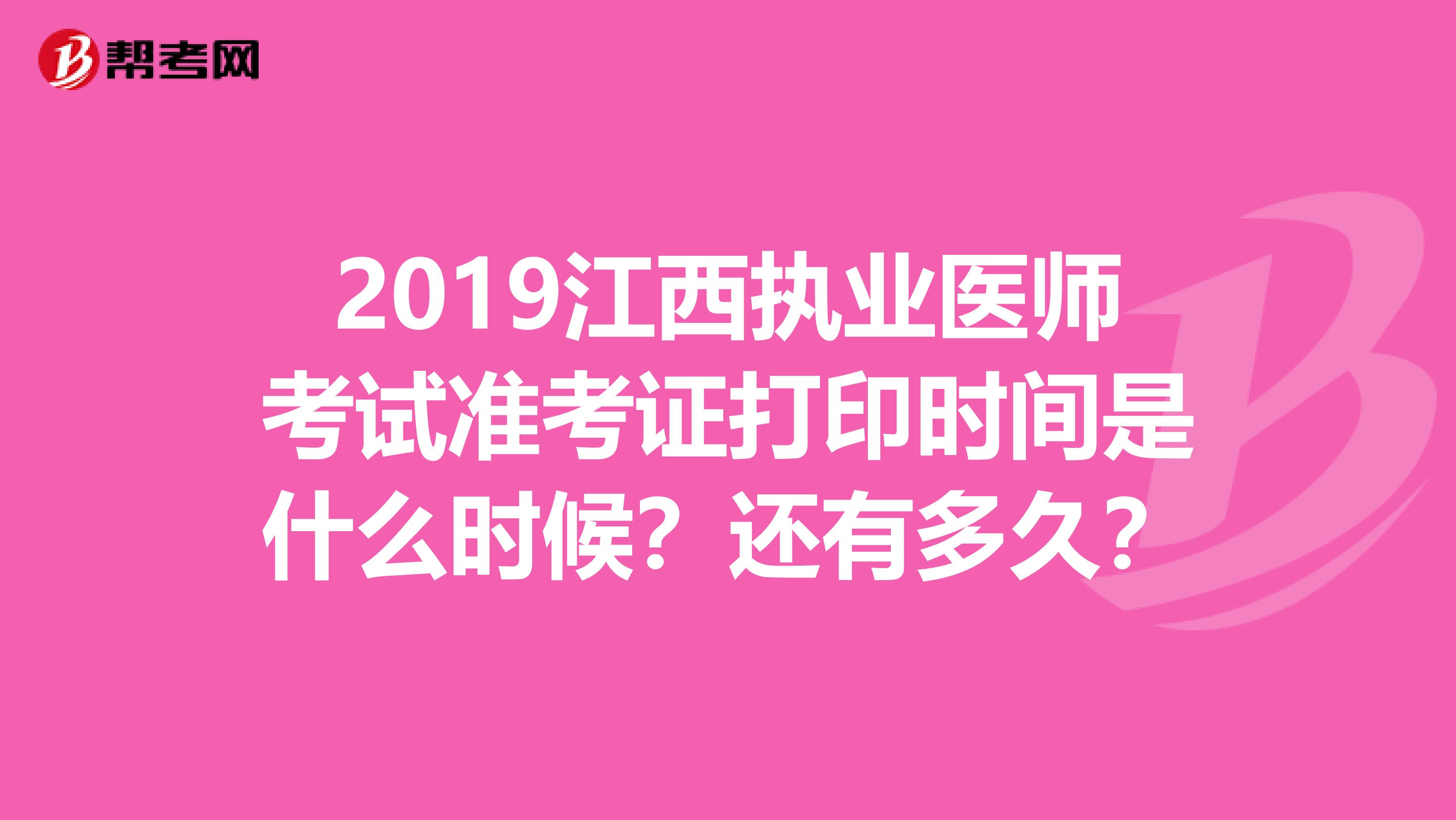 2019江西执业医师考试准考证打印时间是什么时候？还有多久？