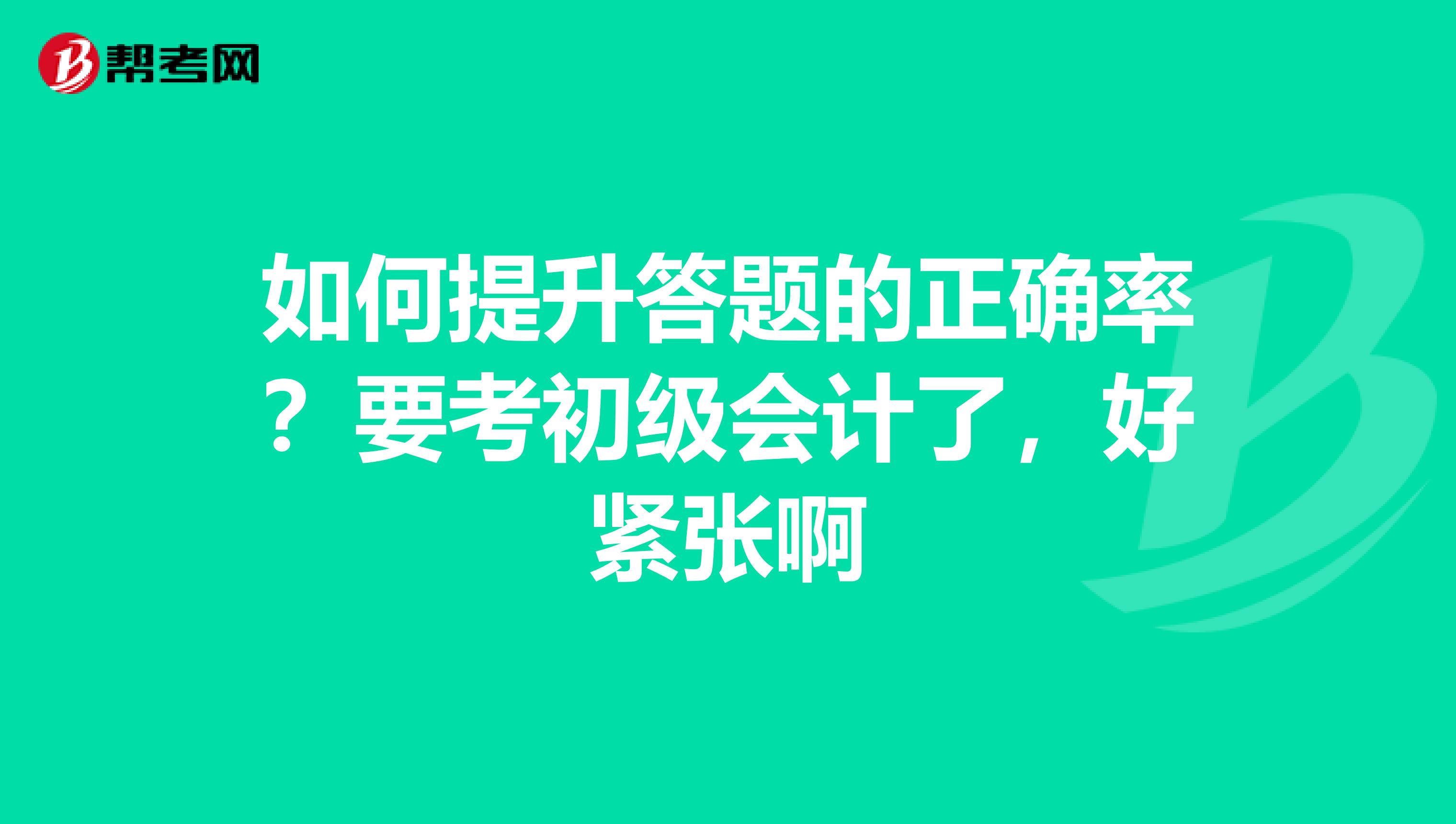 如何提升答題的正確率？要考初級會計了，好緊張啊