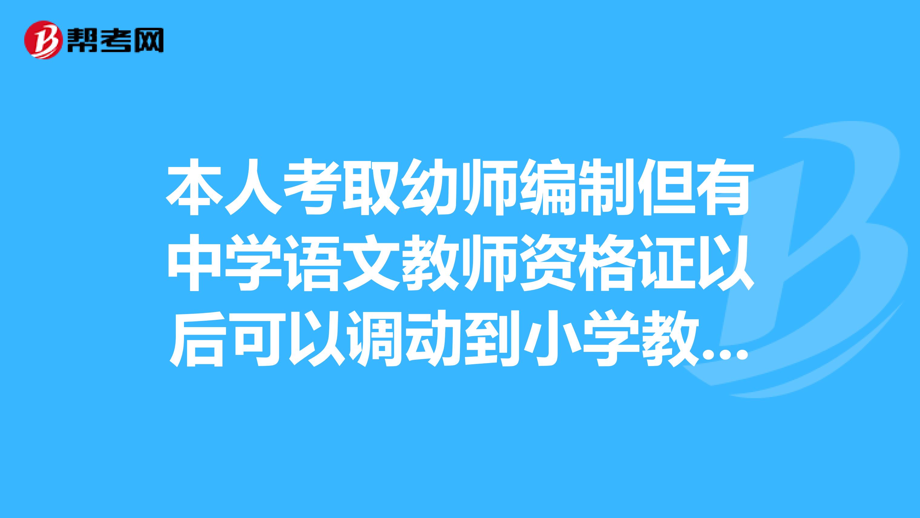 本人考取幼师编制但有中学语文教师资格证以后可以调动到小学教书成为小学在编人员吗