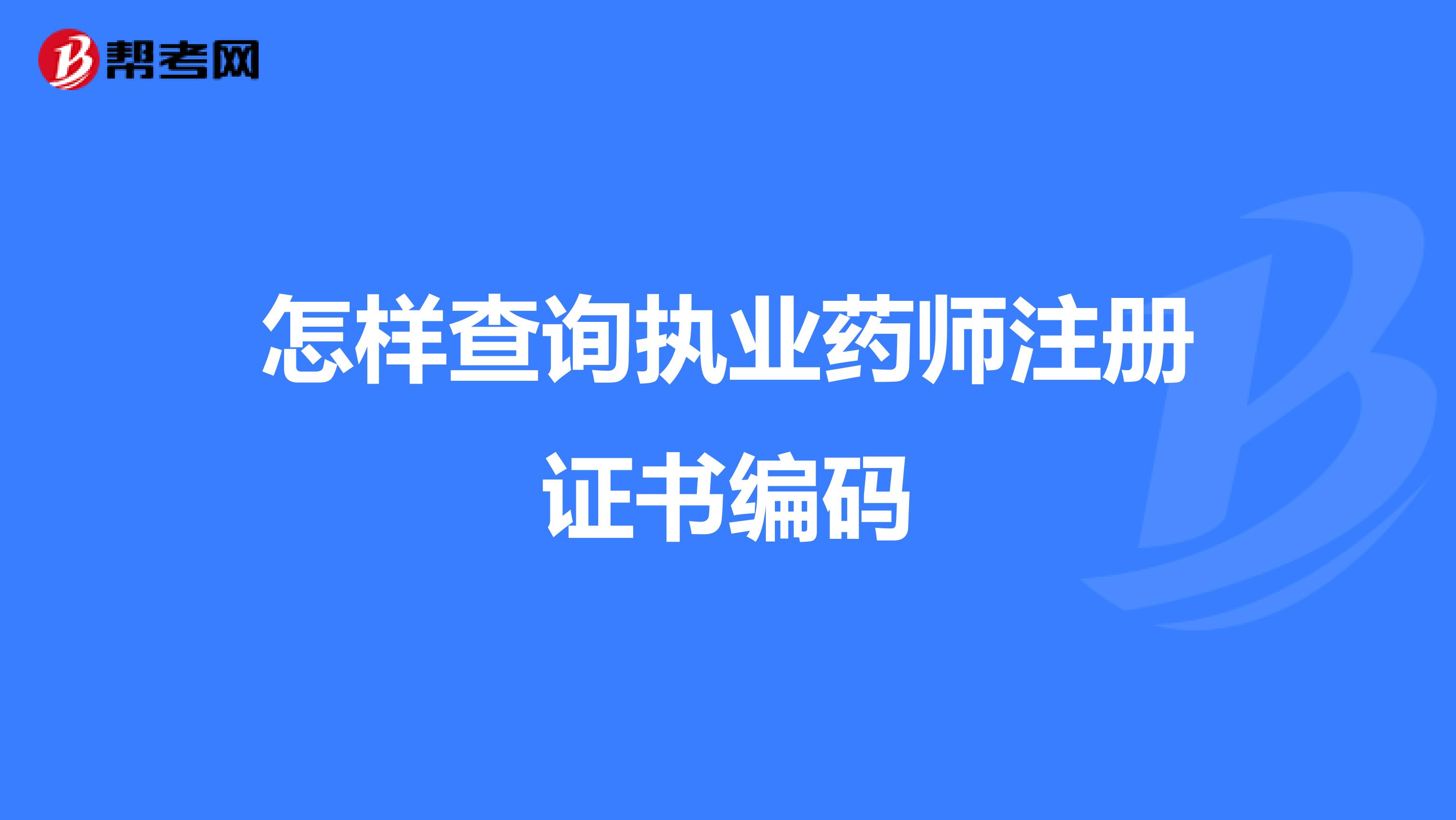 怎樣查詢執(zhí)業(yè)藥師注冊(cè)證書編碼