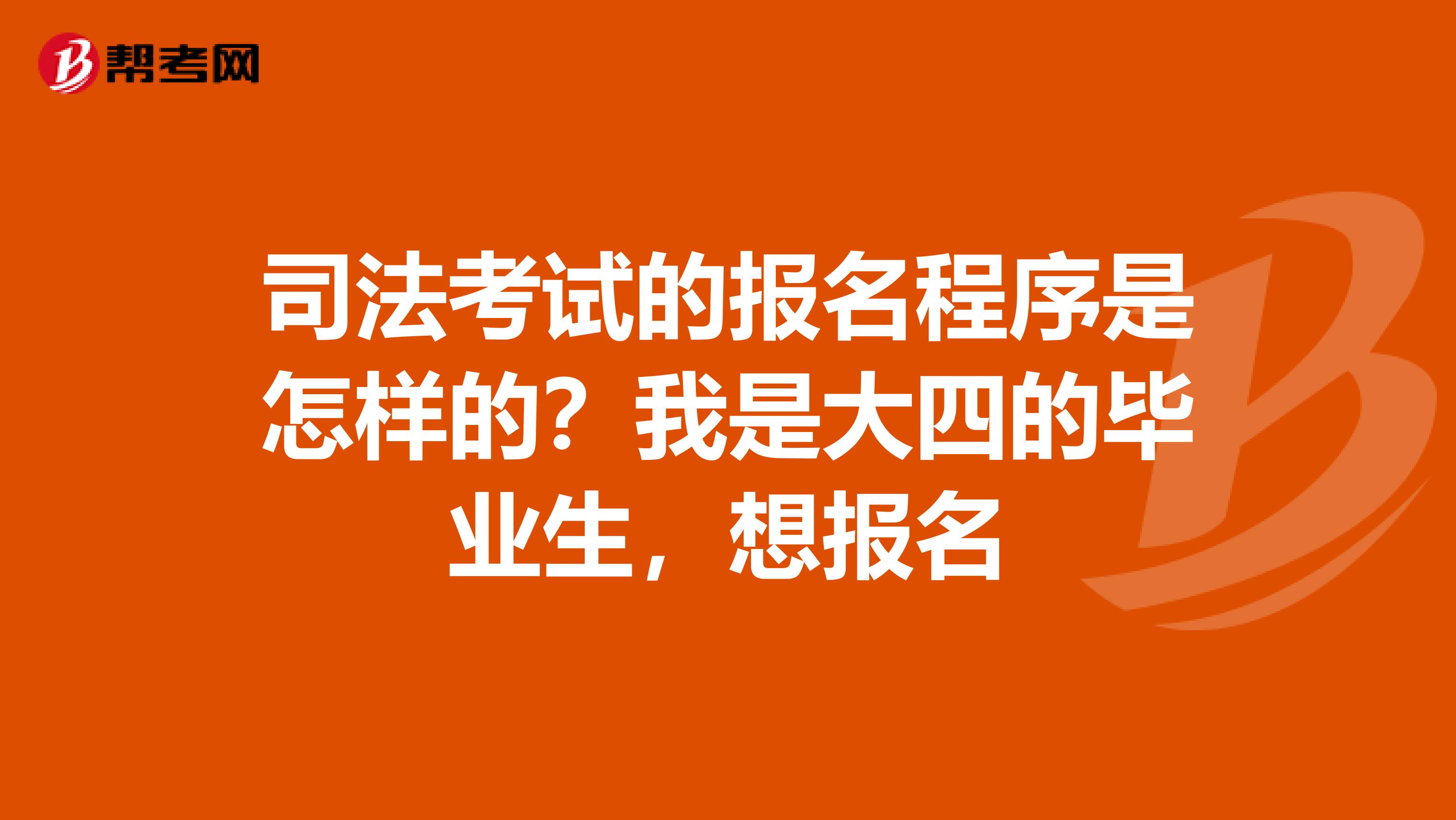 司法考試的報名程序是怎樣的？我是大四的畢業(yè)生，想報名