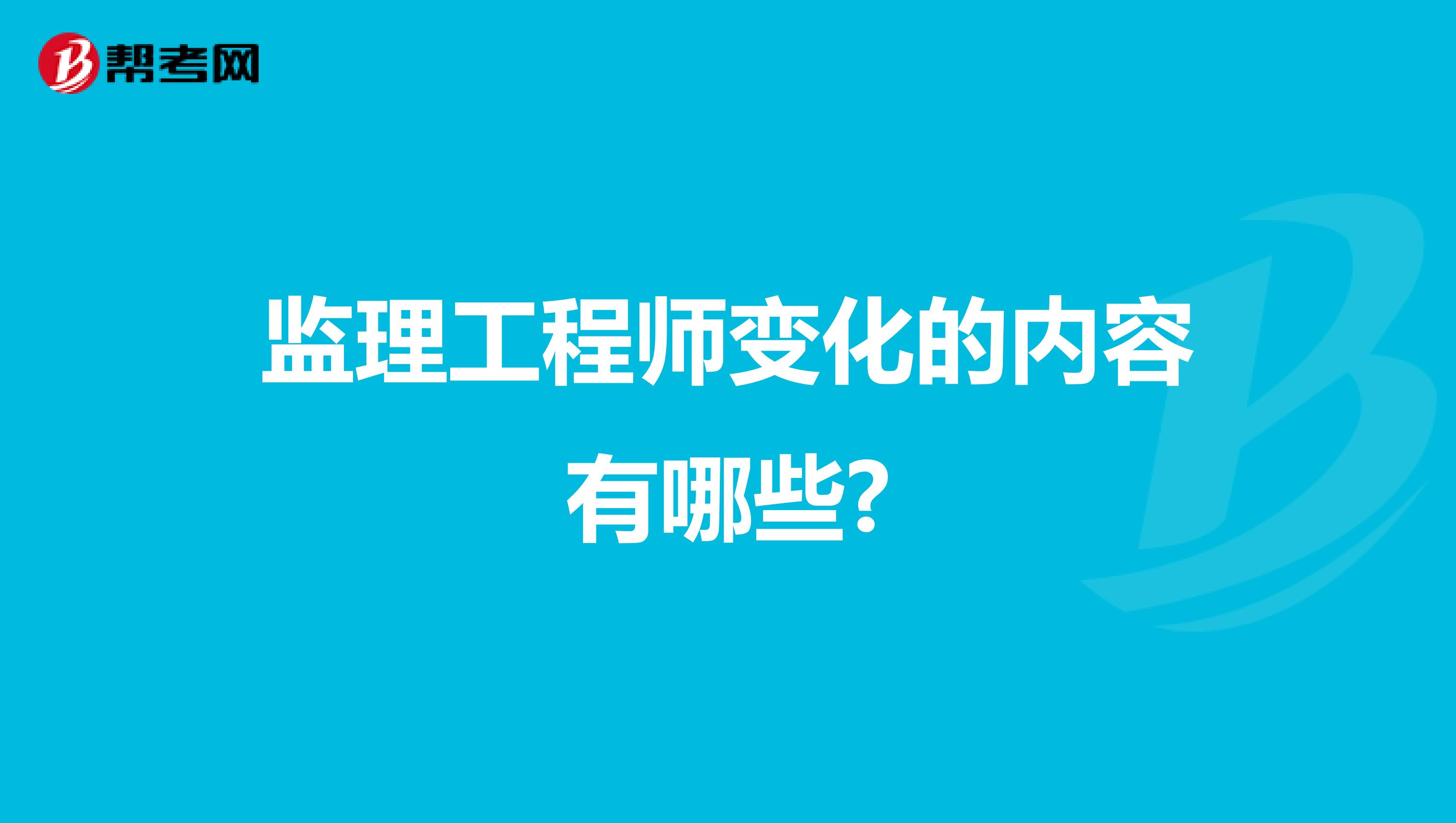 监理工程师变化的内容有哪些?