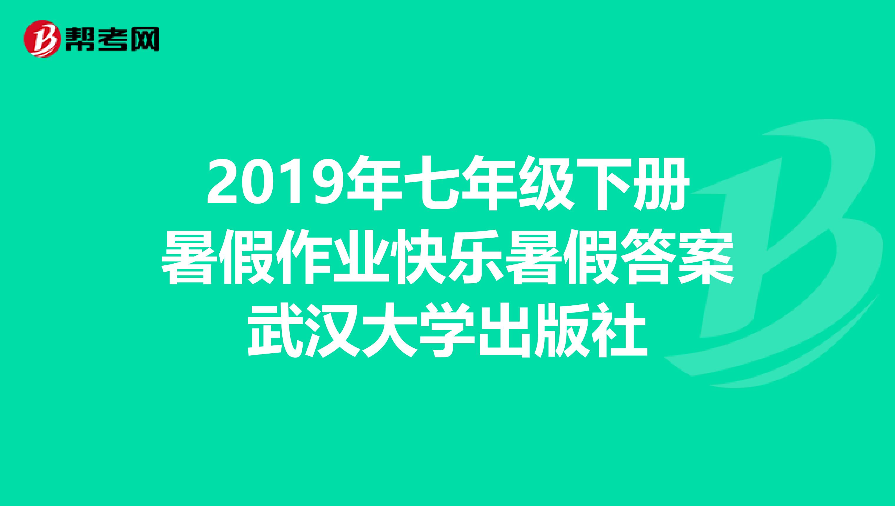 2019年七年级下册暑假作业快乐暑假答案武汉大学出版社