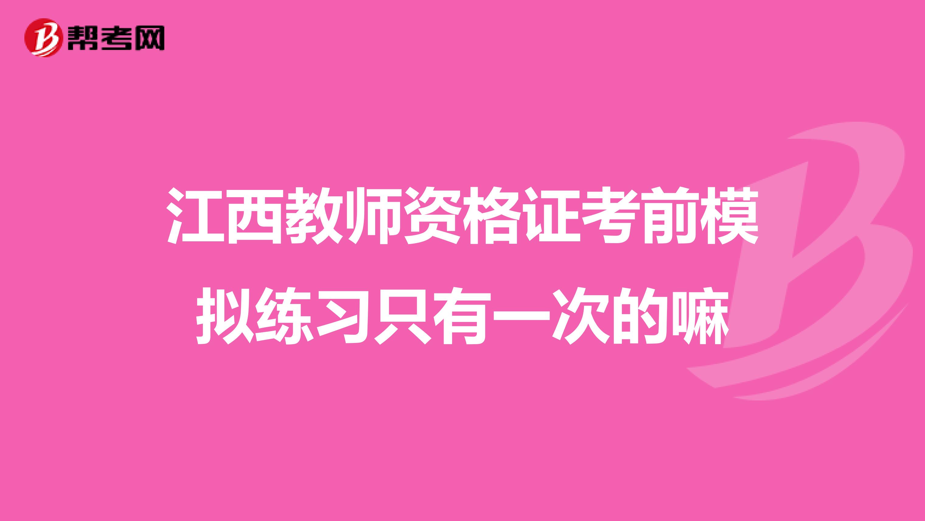 江西教师资格证考前模拟练习只有一次的嘛
