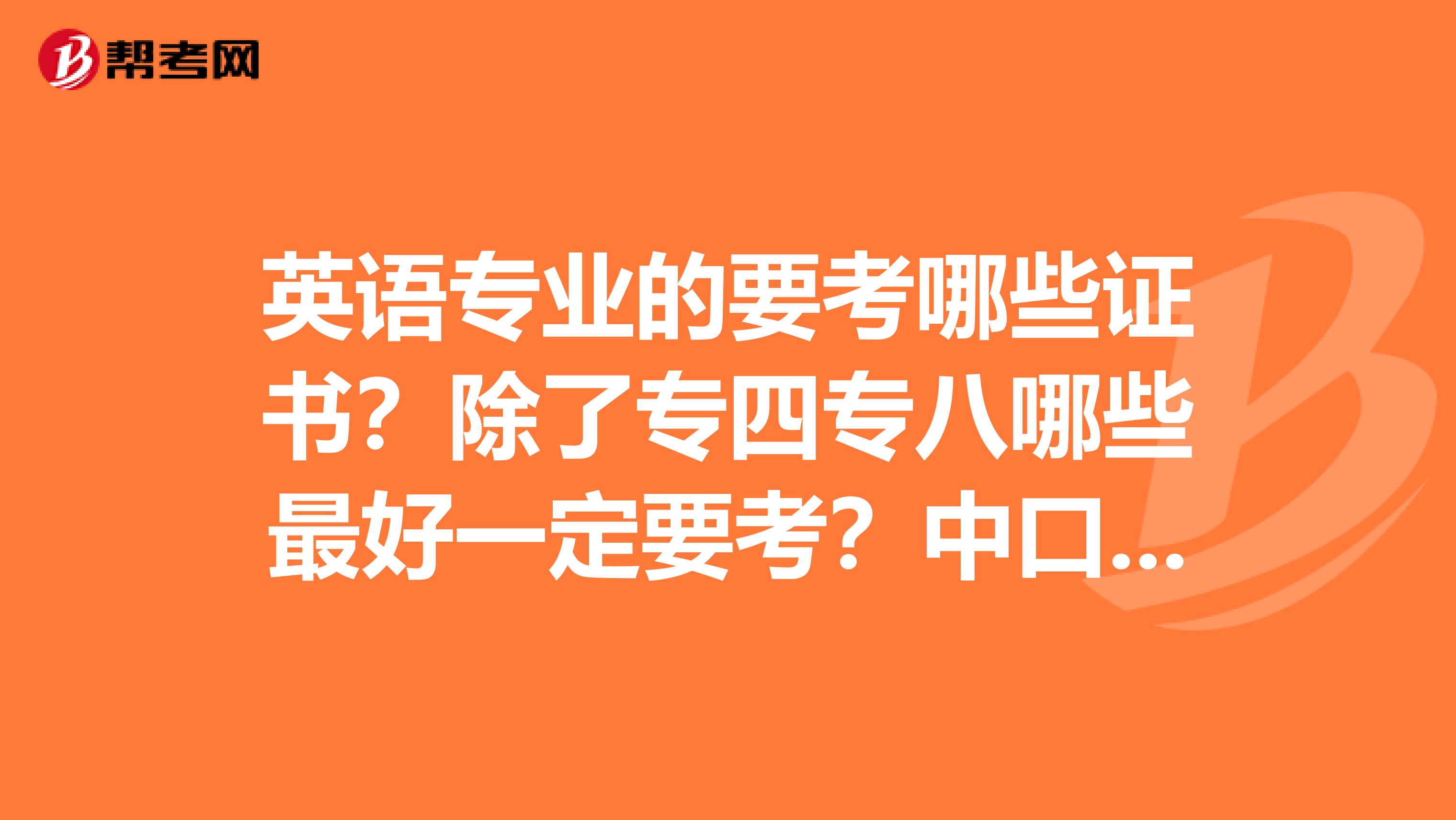 英语专业的要考哪些证书？除了专四专八哪些最好一定要考？中口高口要考吗？