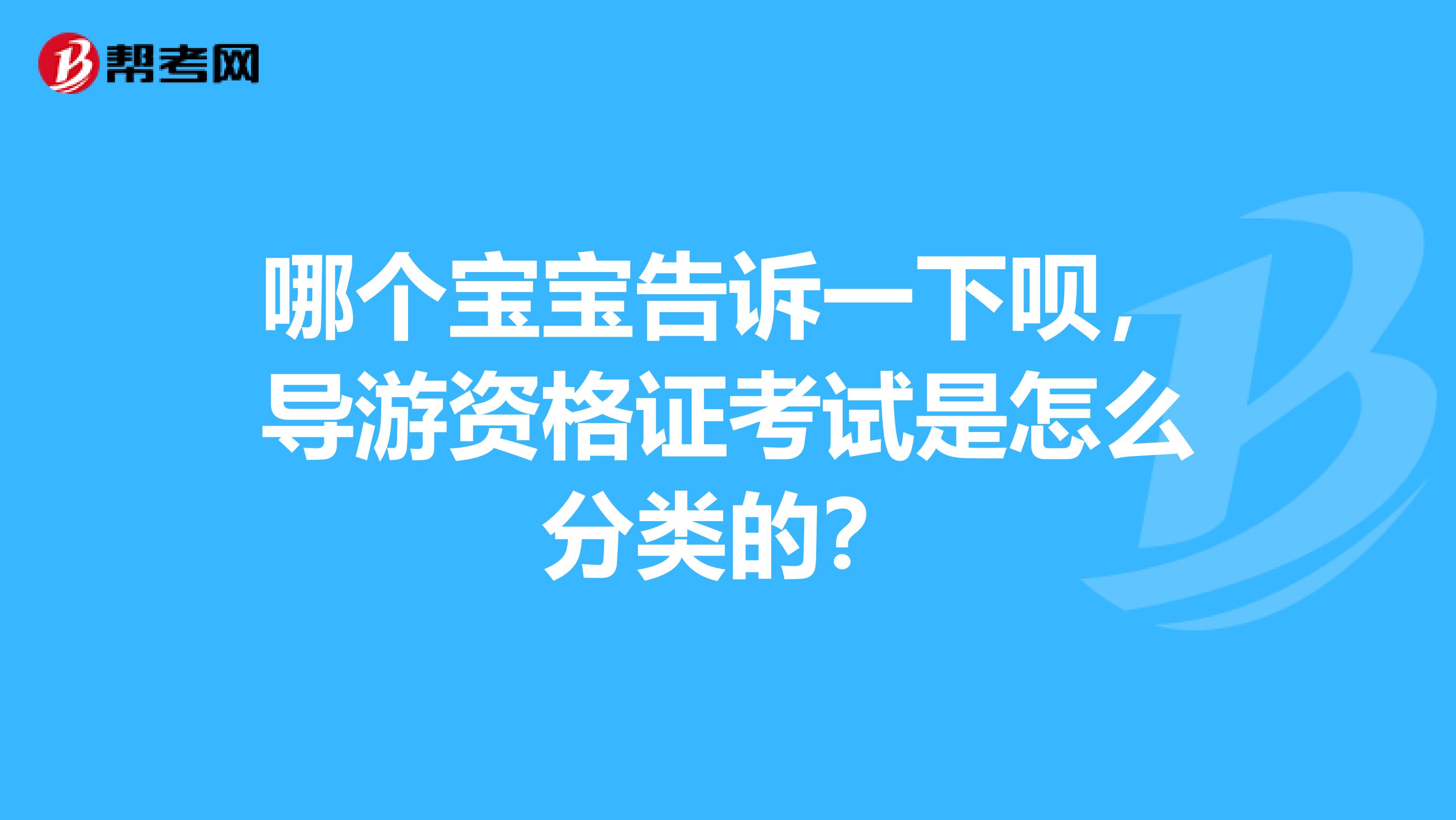 哪个宝宝告诉一下呗，导游资格证考试是怎么分类的？