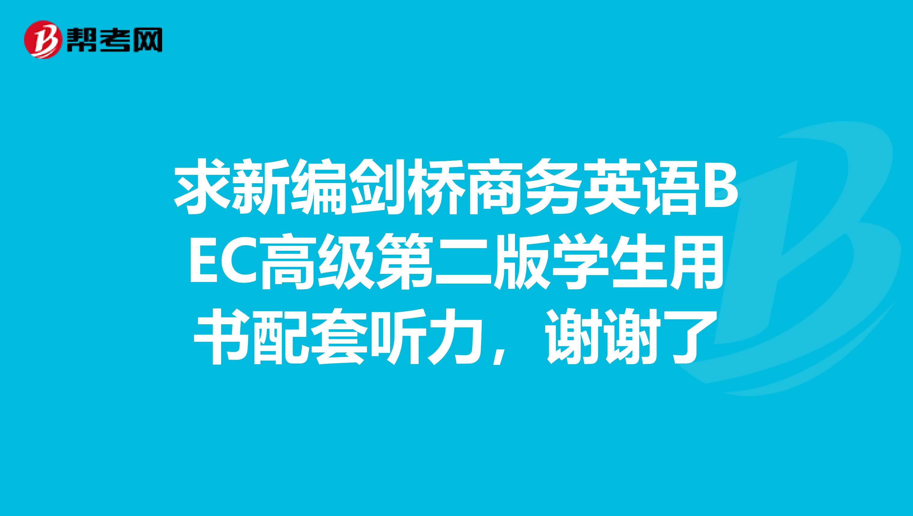 求新编剑桥商务英语BEC高级第二版学生用书配套听力,谢谢了