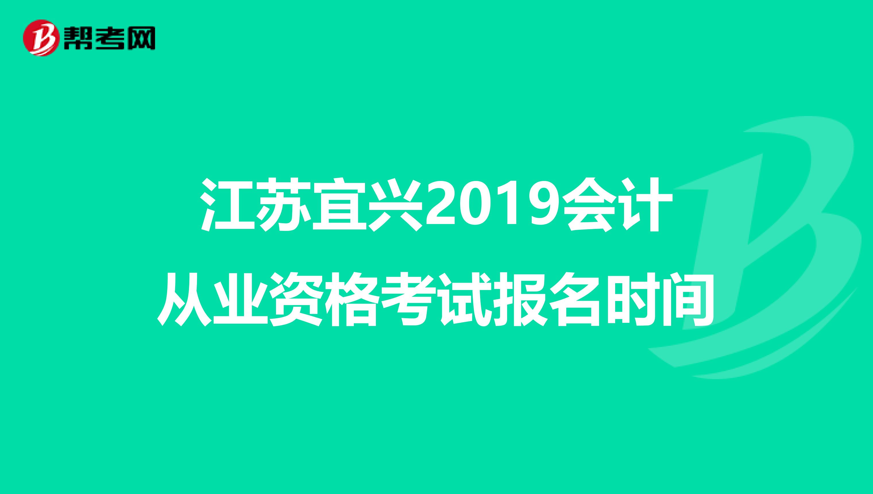江苏宜兴2019会计从业资格考试报名时间