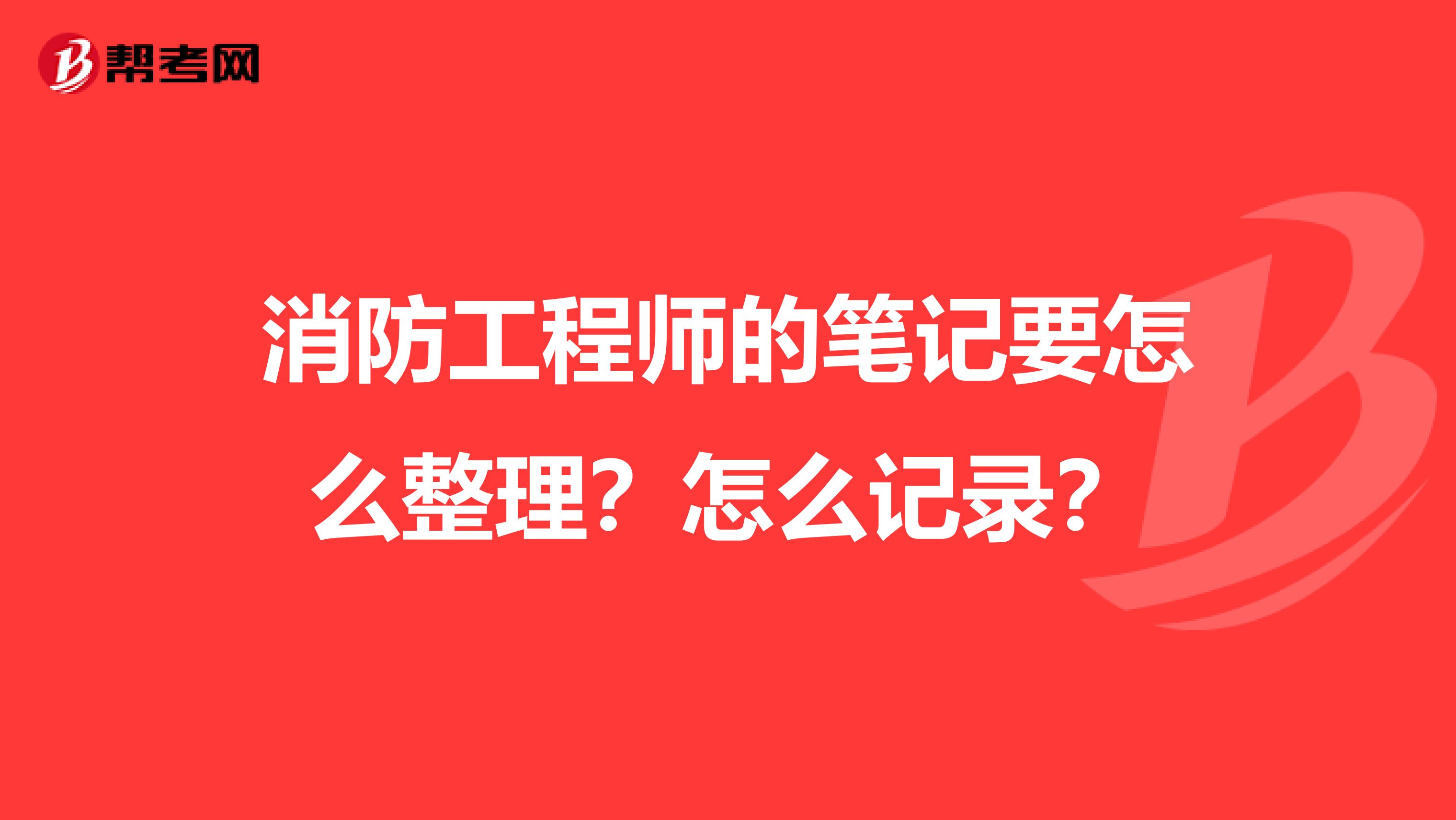 消防工程师的笔记要怎么整理？怎么记录？
