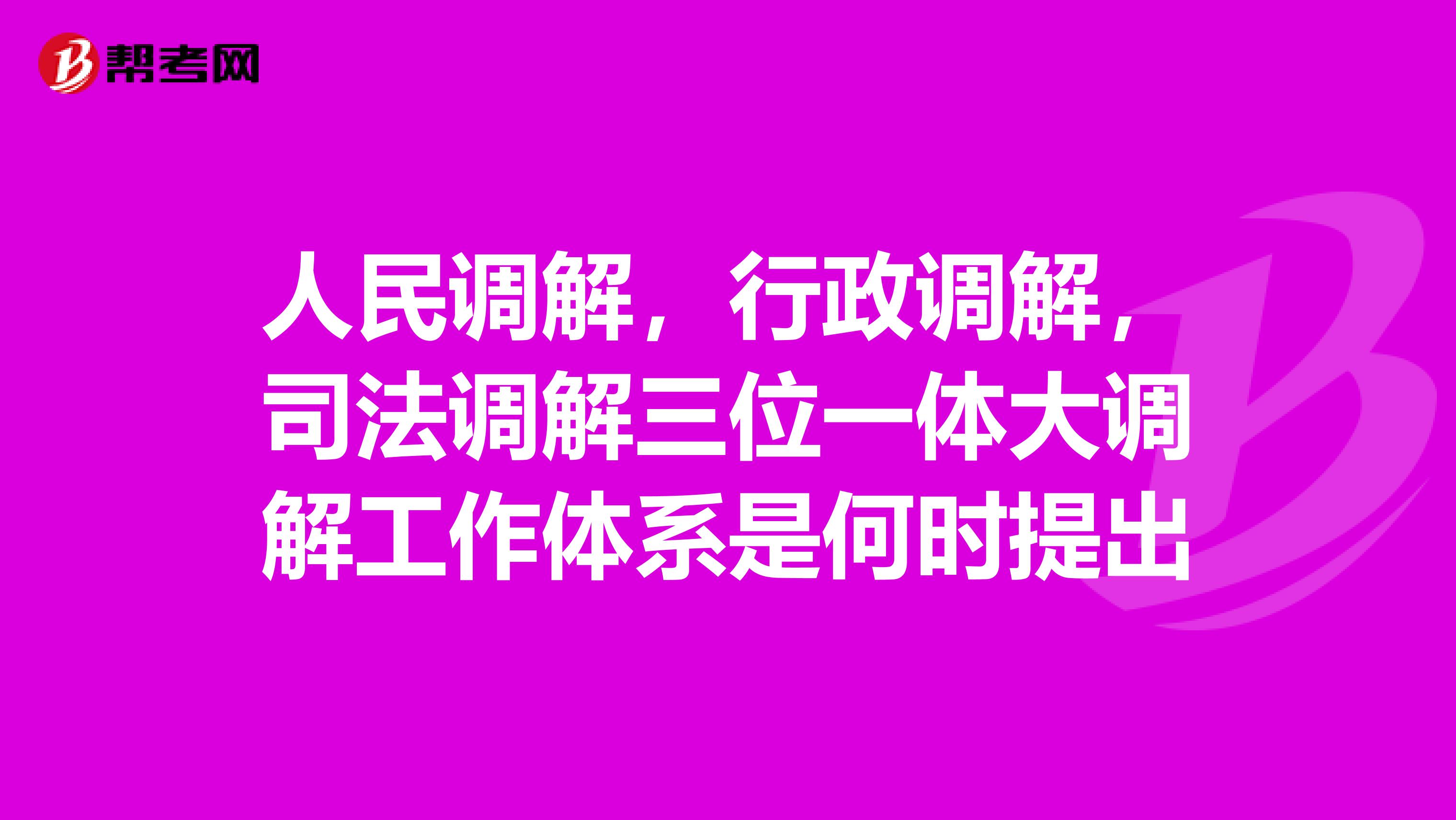 人民调解,行政调解,司法调解三位一体大调解工作体系是何时提出