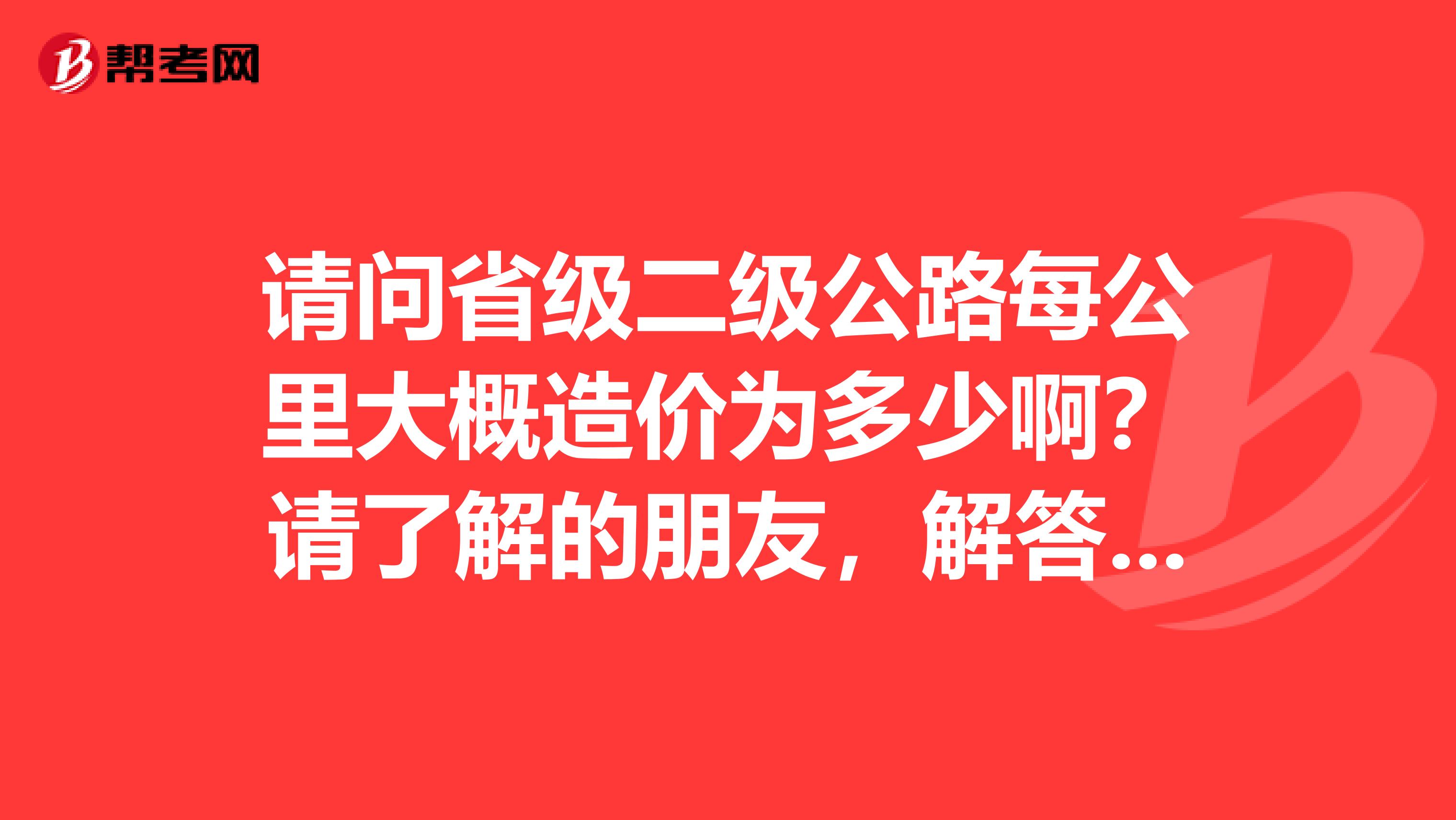 请问省级二级公路每公里大概造价为多少啊?请了解的朋友,解答一下,非常感激谢谢