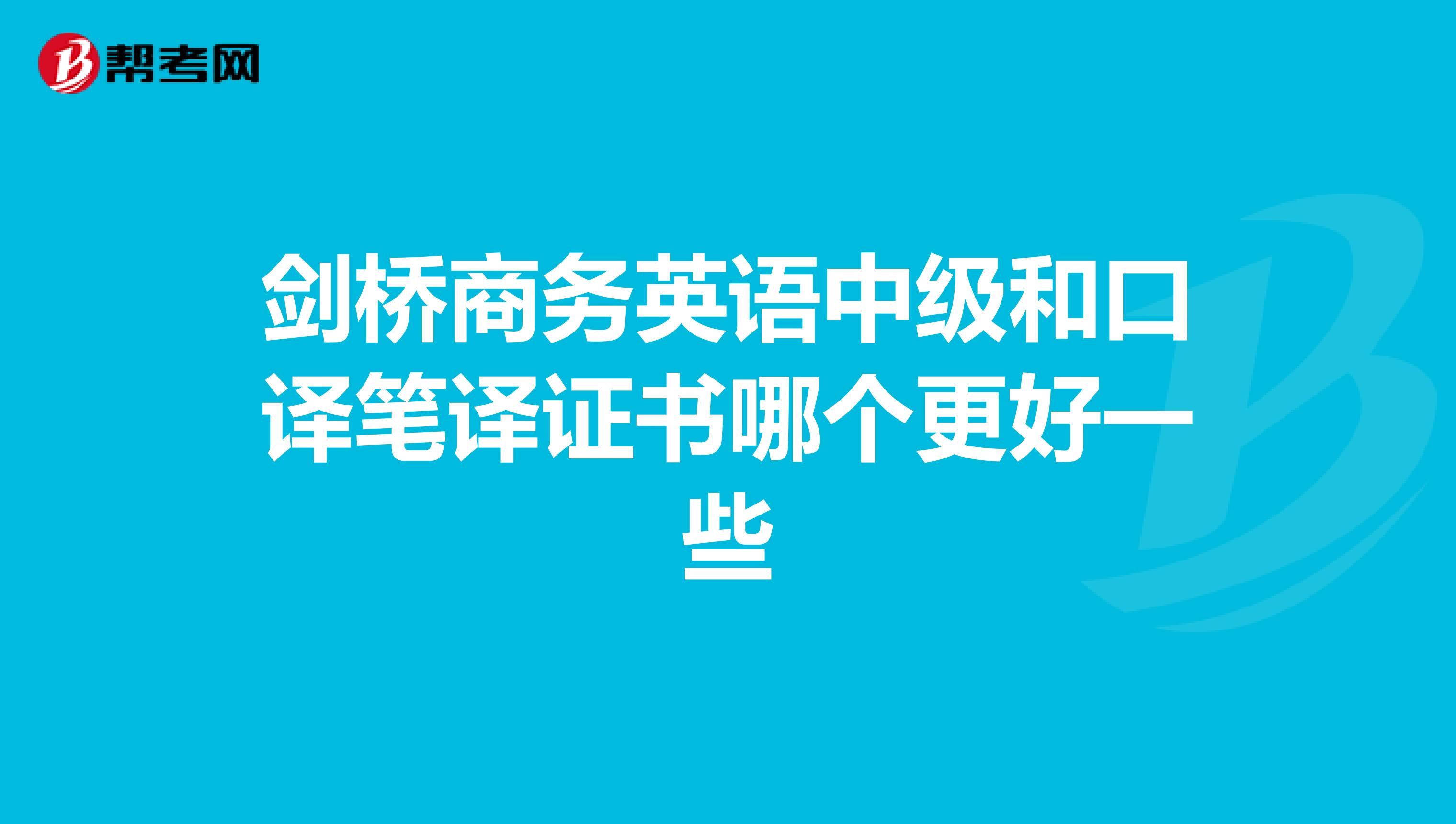 剑桥商务英语中级和口译笔译证书哪个更好一些