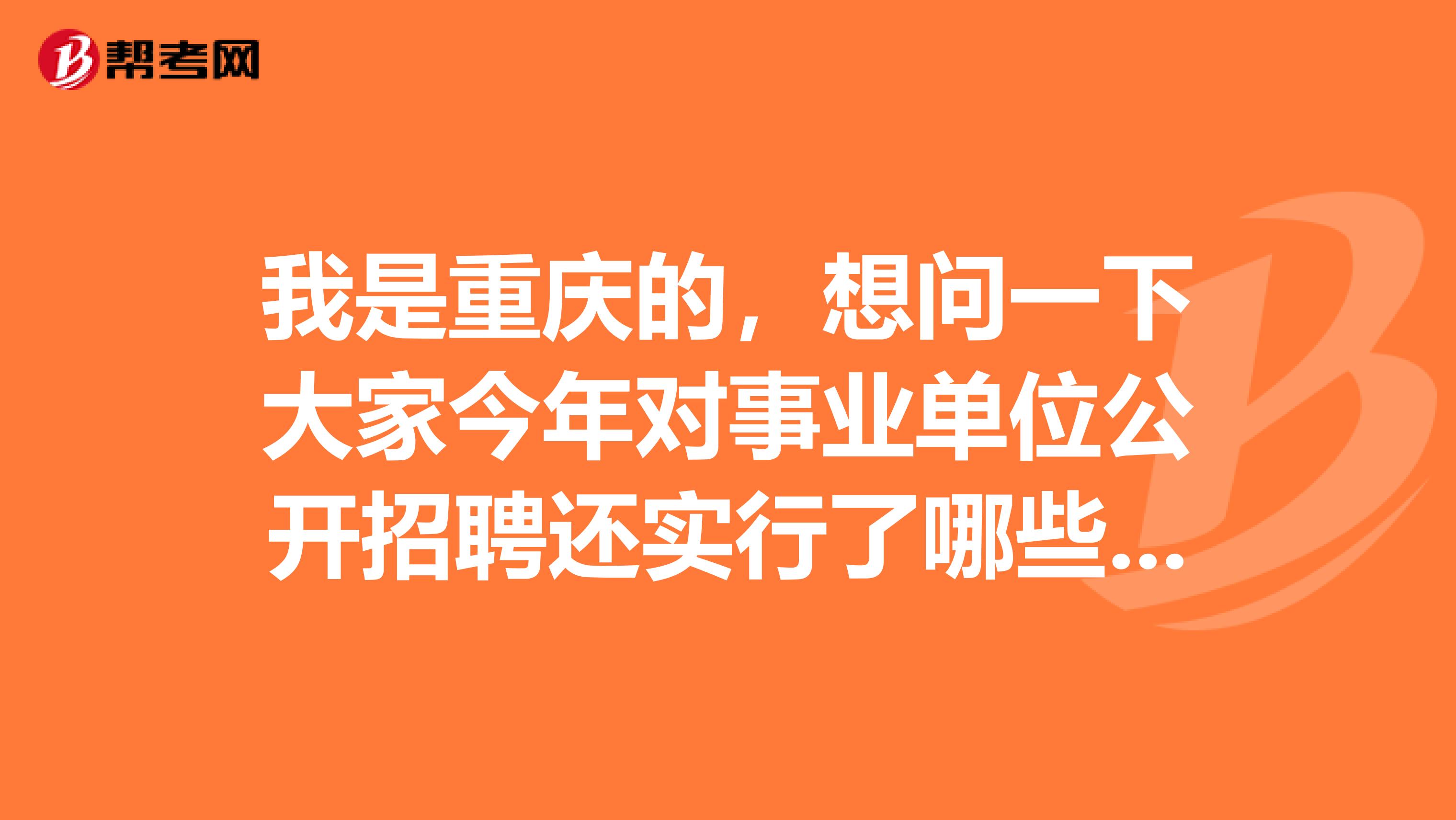 我是重庆的，想问一下大家今年对事业单位公开招聘还实行了哪些政策倾斜?
