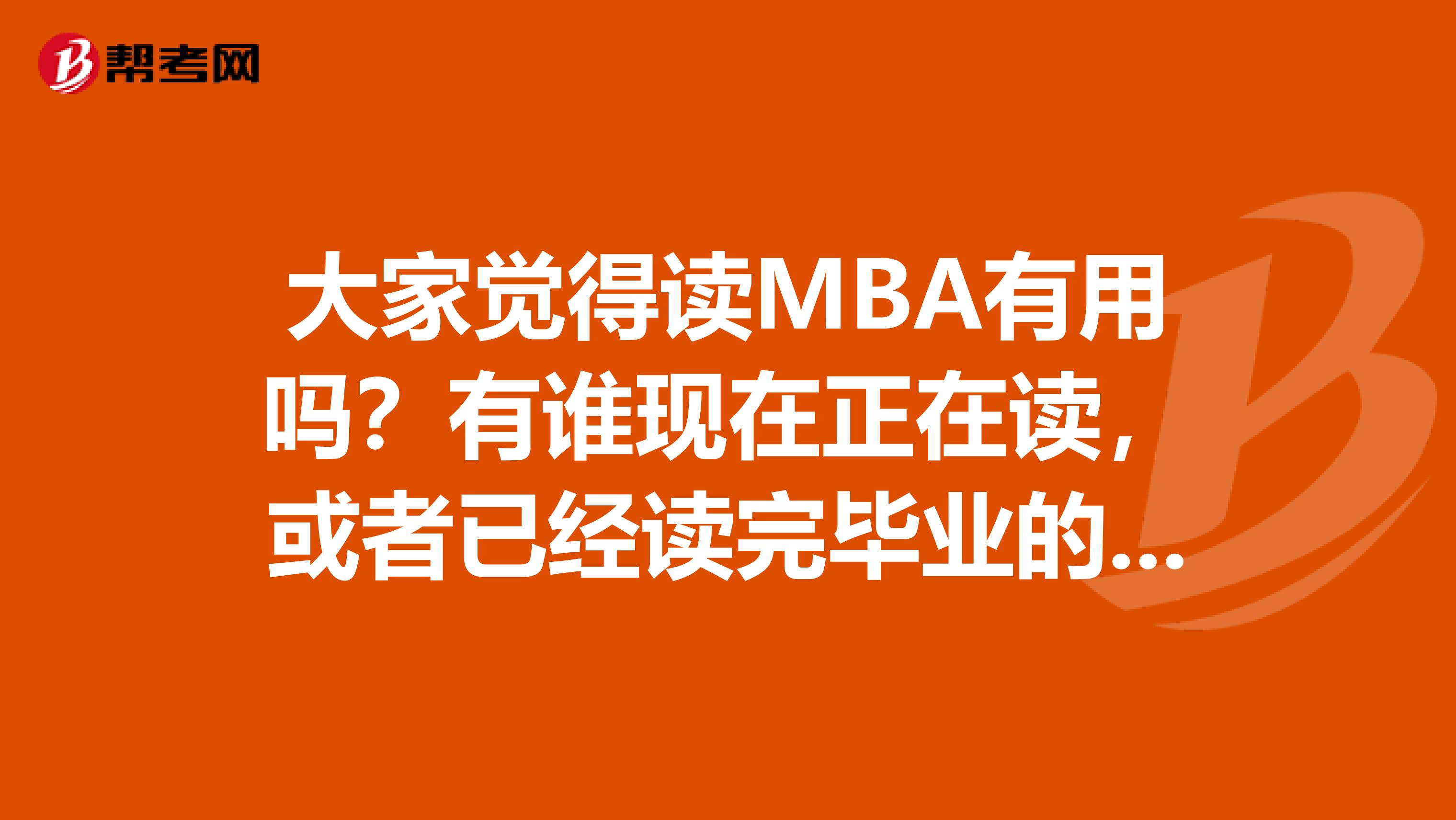 大家觉得读MBA有用吗?有谁现在正在读,或者已经读完毕业的,我想交流一下。