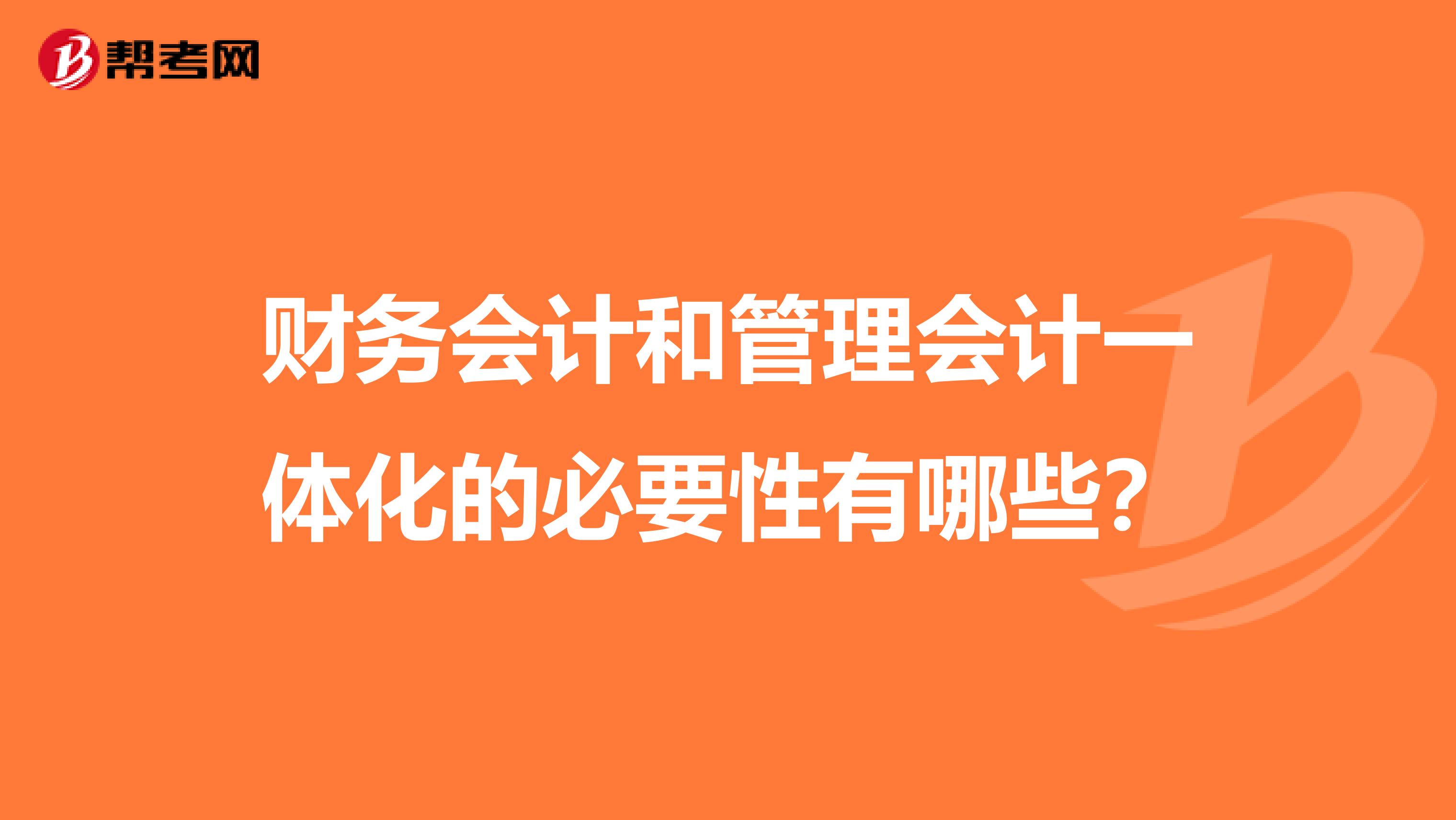 财务会计和管理会计一体化的必要性有哪些？
