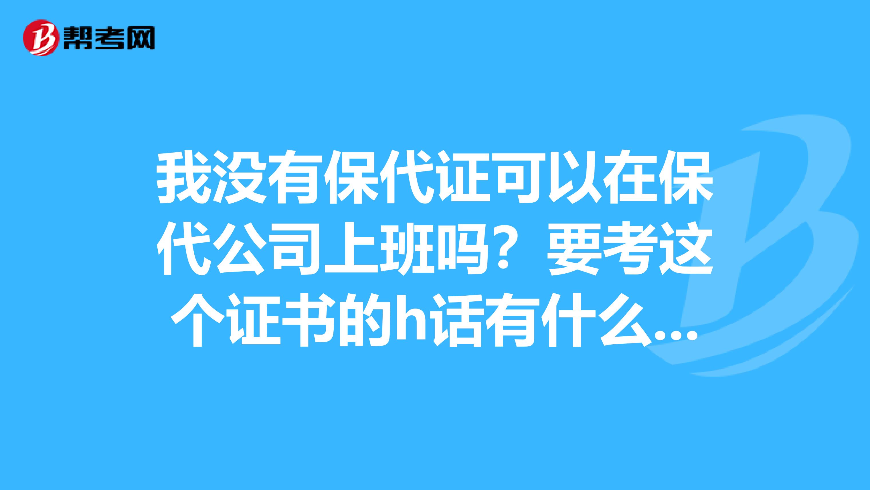 我没有保代证可以在保代公司上班吗？要考这个证书的h话有什么要求吗？